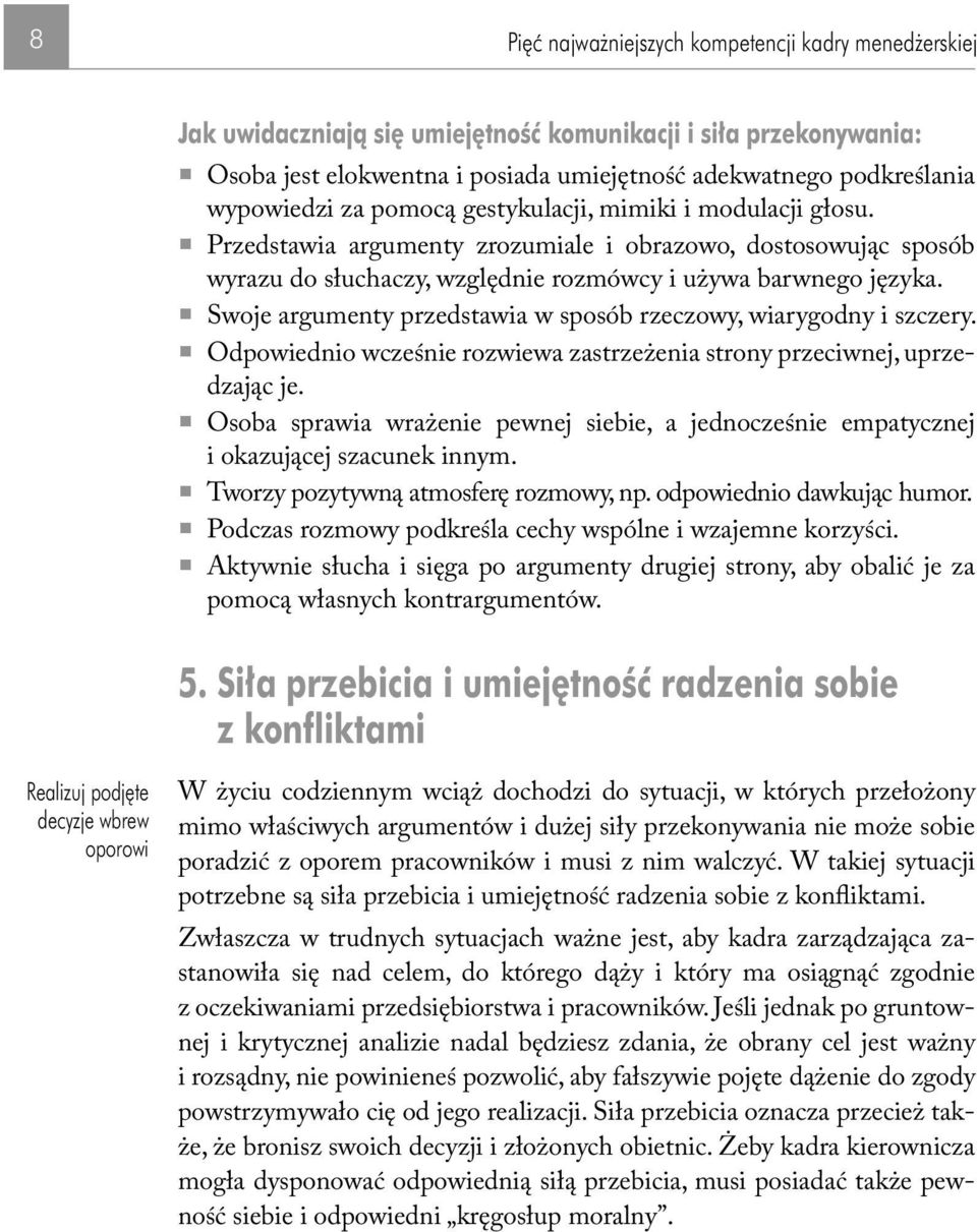 Swoje argumenty przedstawia w sposób rzeczowy, wiarygodny i szczery. Odpowiednio wcześnie rozwiewa zastrzeżenia strony przeciwnej, uprzedzając je.