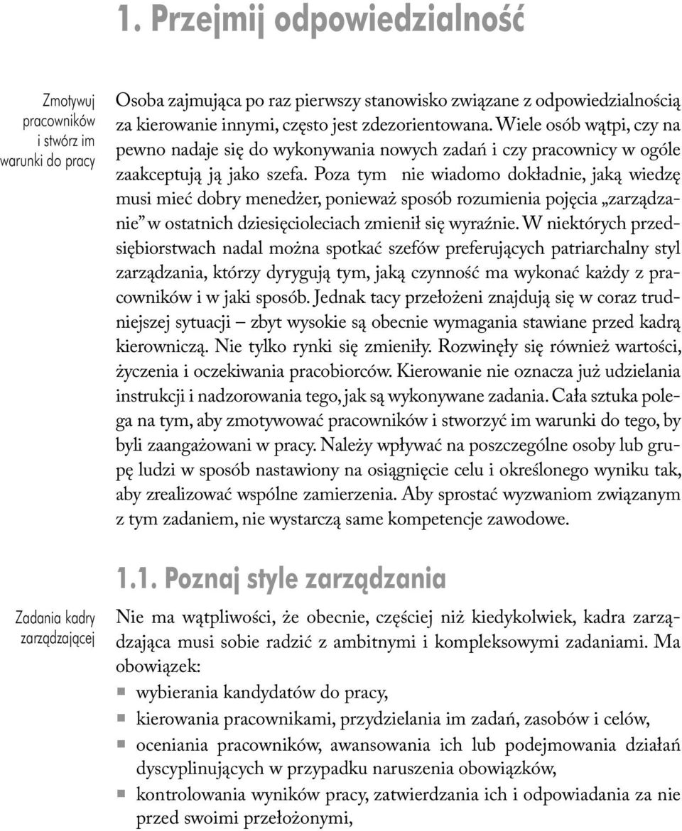 Poza tym nie wiadomo dokładnie, jaką wiedzę musi mieć dobry menedżer, ponieważ sposób rozumienia pojęcia zarządzanie w ostatnich dziesięcioleciach zmienił się wyraźnie.