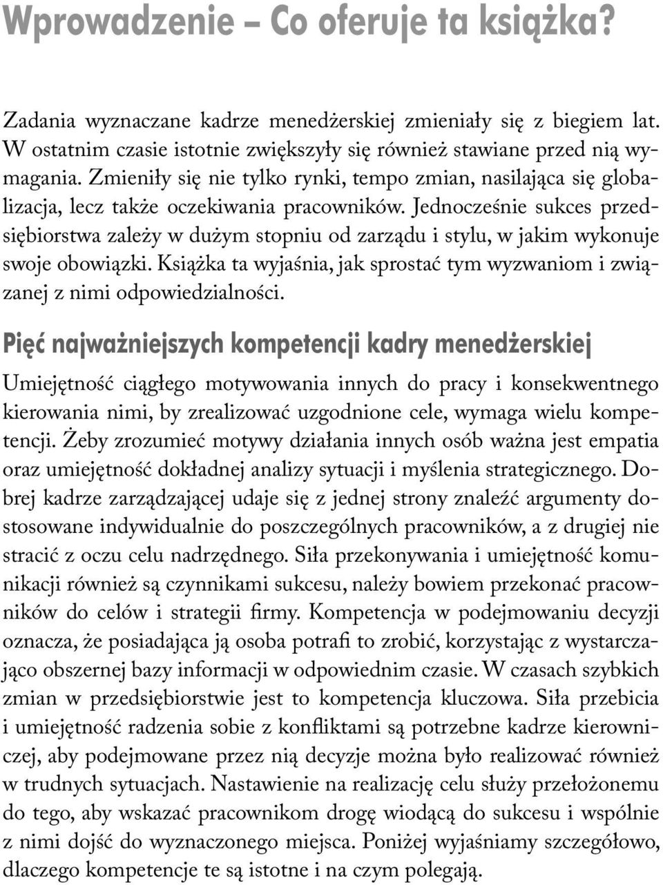 Jednocześnie sukces przedsiębiorstwa zależy w dużym stopniu od zarządu i stylu, w jakim wykonuje swoje obowiązki. Książka ta wyjaśnia, jak sprostać tym wyzwaniom i związanej z nimi odpowiedzialności.