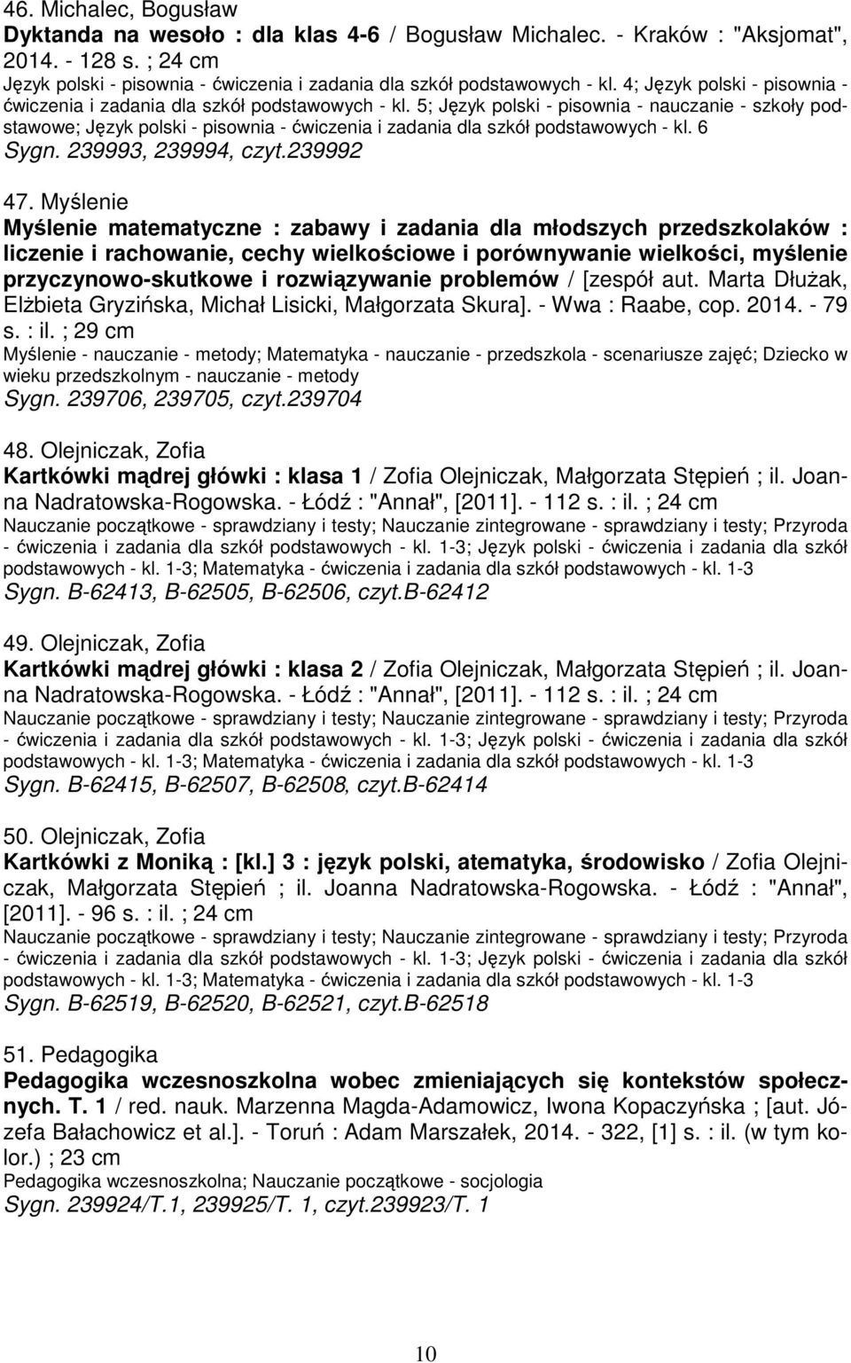 5; Język polski - pisownia - nauczanie - szkoły podstawowe; Język polski - pisownia - ćwiczenia i zadania dla szkół podstawowych - kl. 6 Sygn. 239993, 239994, czyt.239992 47.