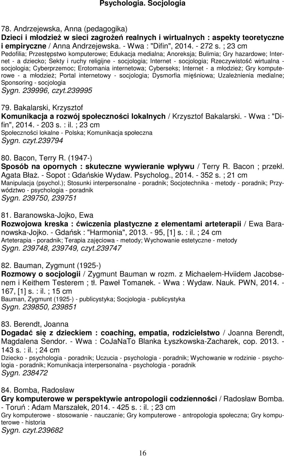 ; 23 cm Pedofilia; Przestępstwo komputerowe; Edukacja medialna; Anoreksja; Bulimia; Gry hazardowe; Internet - a dziecko; Sekty i ruchy religijne - socjologia; Internet - socjologia; Rzeczywistość