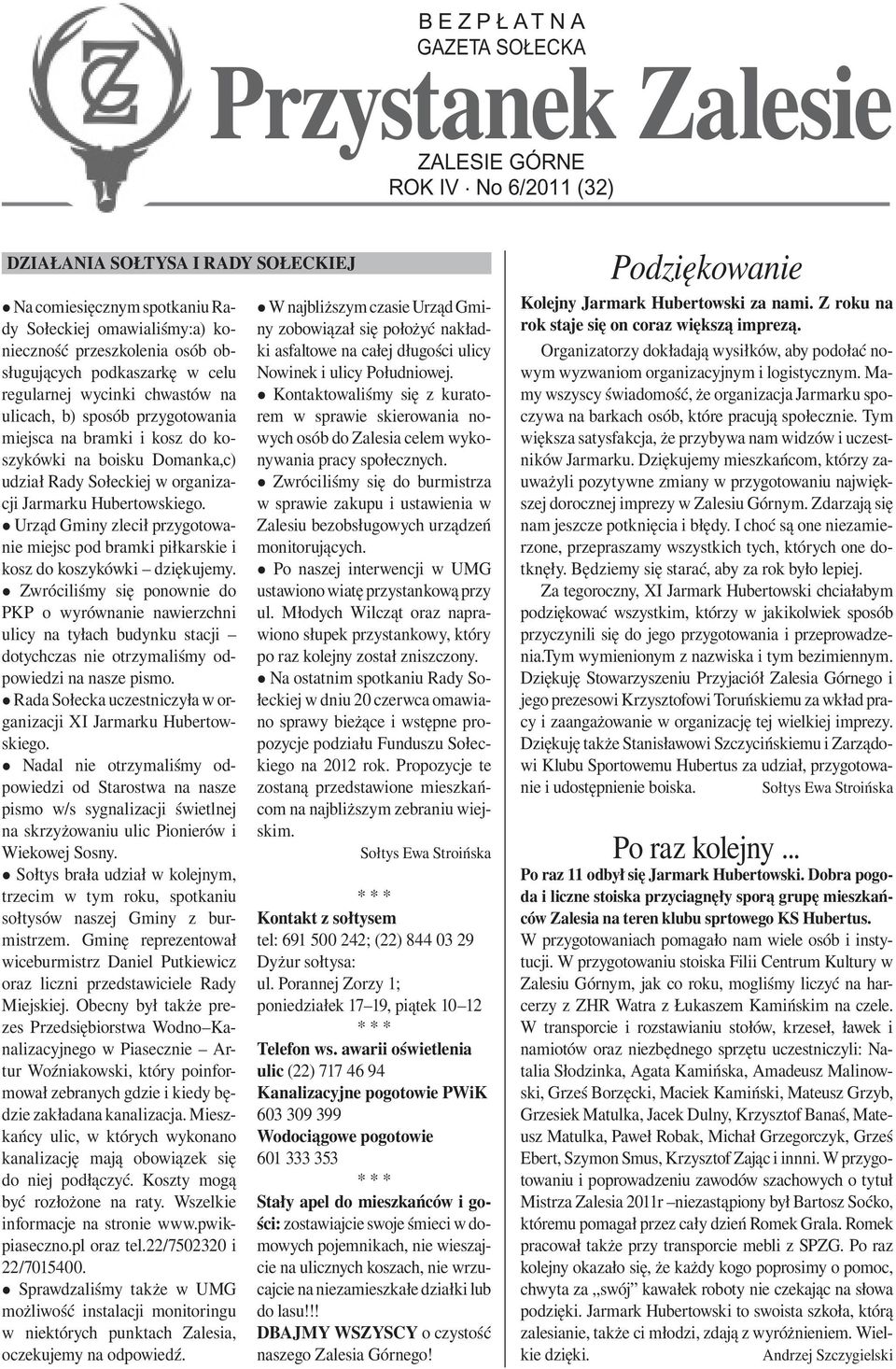 na ulicach, b) sposób przygotowania miejsca na bramki i kosz do koszykówki na boisku Domanka,c) udział Rady Sołeckiej w organizacji Jarmarku Hubertowskiego.