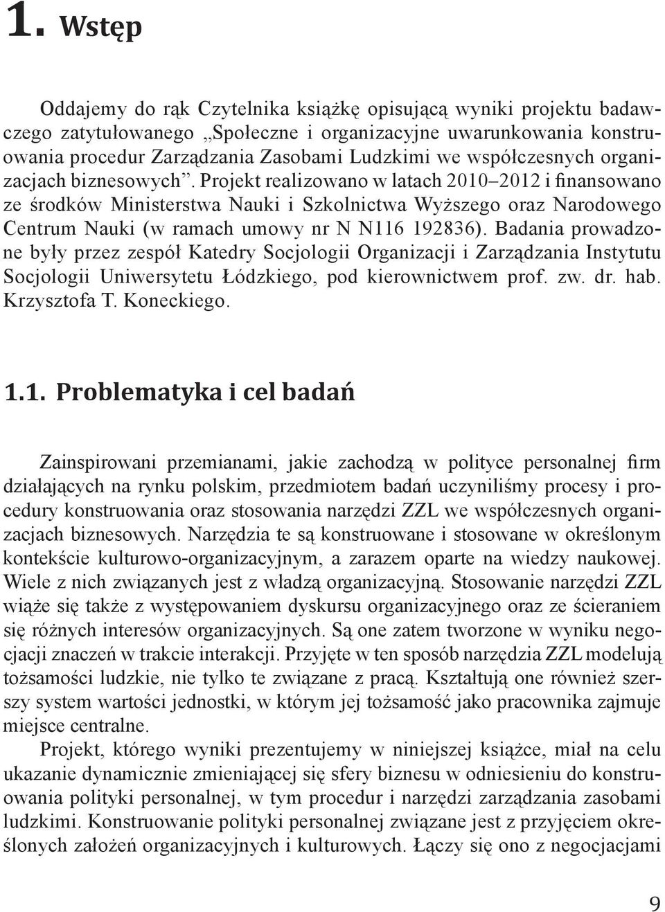 Projekt realizowano w latach 2010 2012 i finansowano ze środków Ministerstwa Nauki i Szkolnictwa Wyższego oraz Narodowego Centrum Nauki (w ramach umowy nr N N116 192836).