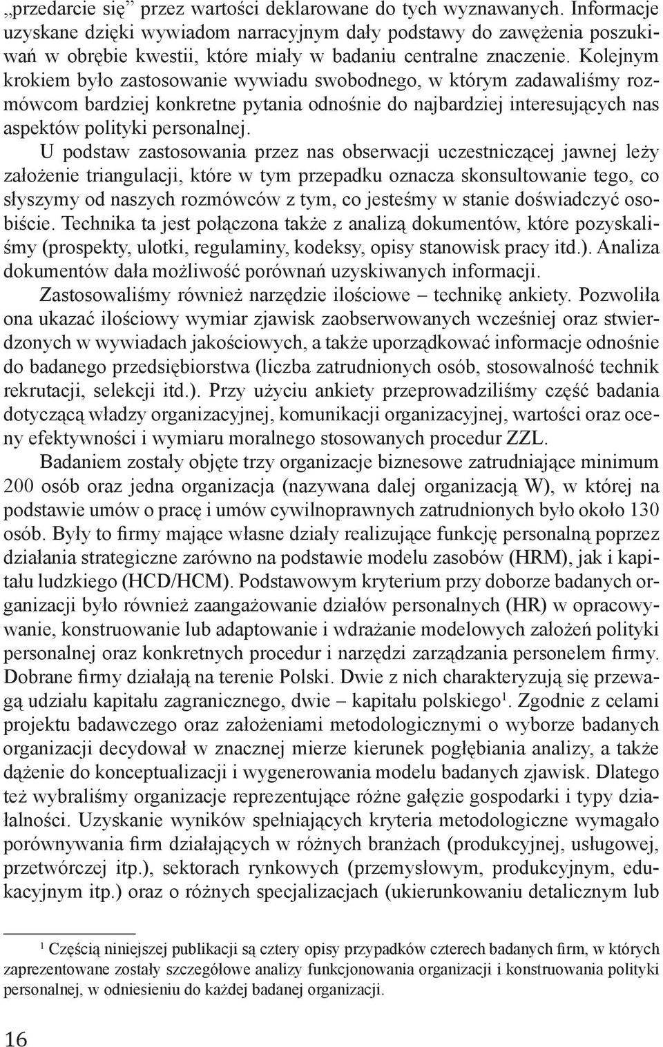 Kolejnym krokiem było zastosowanie wywiadu swobodnego, w którym zadawaliśmy rozmówcom bardziej konkretne pytania odnośnie do najbardziej interesujących nas aspektów polityki personalnej.