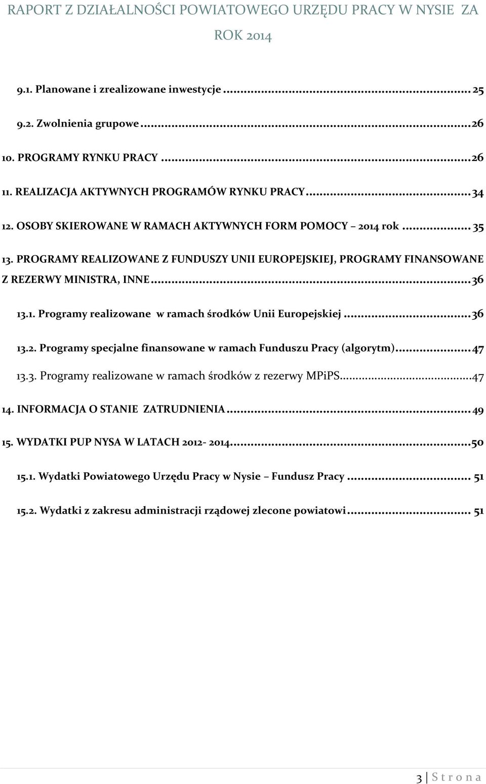 .. 36 13.2. Programy specjalne finansowane w ramach Funduszu Pracy (algorytm)... 47 13.3. Programy realizowane w ramach środków z rezerwy MPiPS...47 14. INFORMACJA O STANIE ZATRUDNIENIA... 49 15.