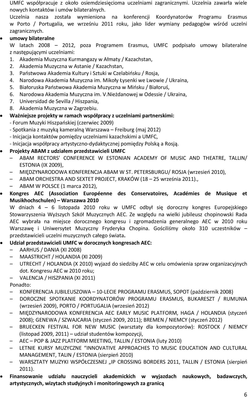 umowy bilateralne W latach 2008 2012, poza Programem Erasmus, UMFC podpisało umowy bilateralne z następującymi uczelniami: 1. Akademia Muzyczna Kurmangazy w Ałmaty / Kazachstan, 2.