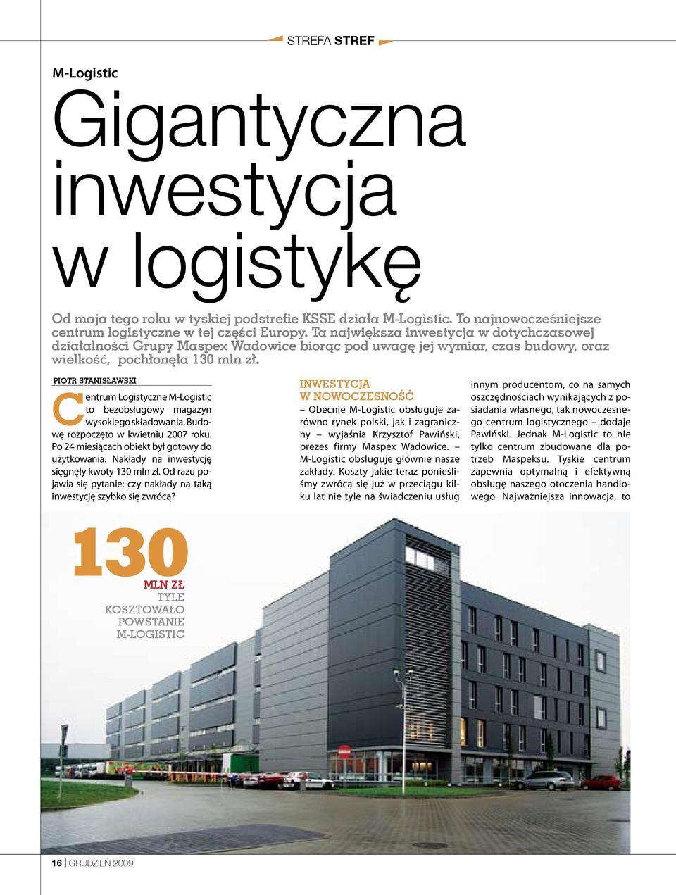 PIOTR STANISŁAWSKI Centrum Logistyczne M-Logistic to bezobsługowy magazyn wysokiego składowania. Budowę rozpoczęto w kwietniu 2007 roku. Po 24 miesiącach obiekt był gotowy do użytkowania.