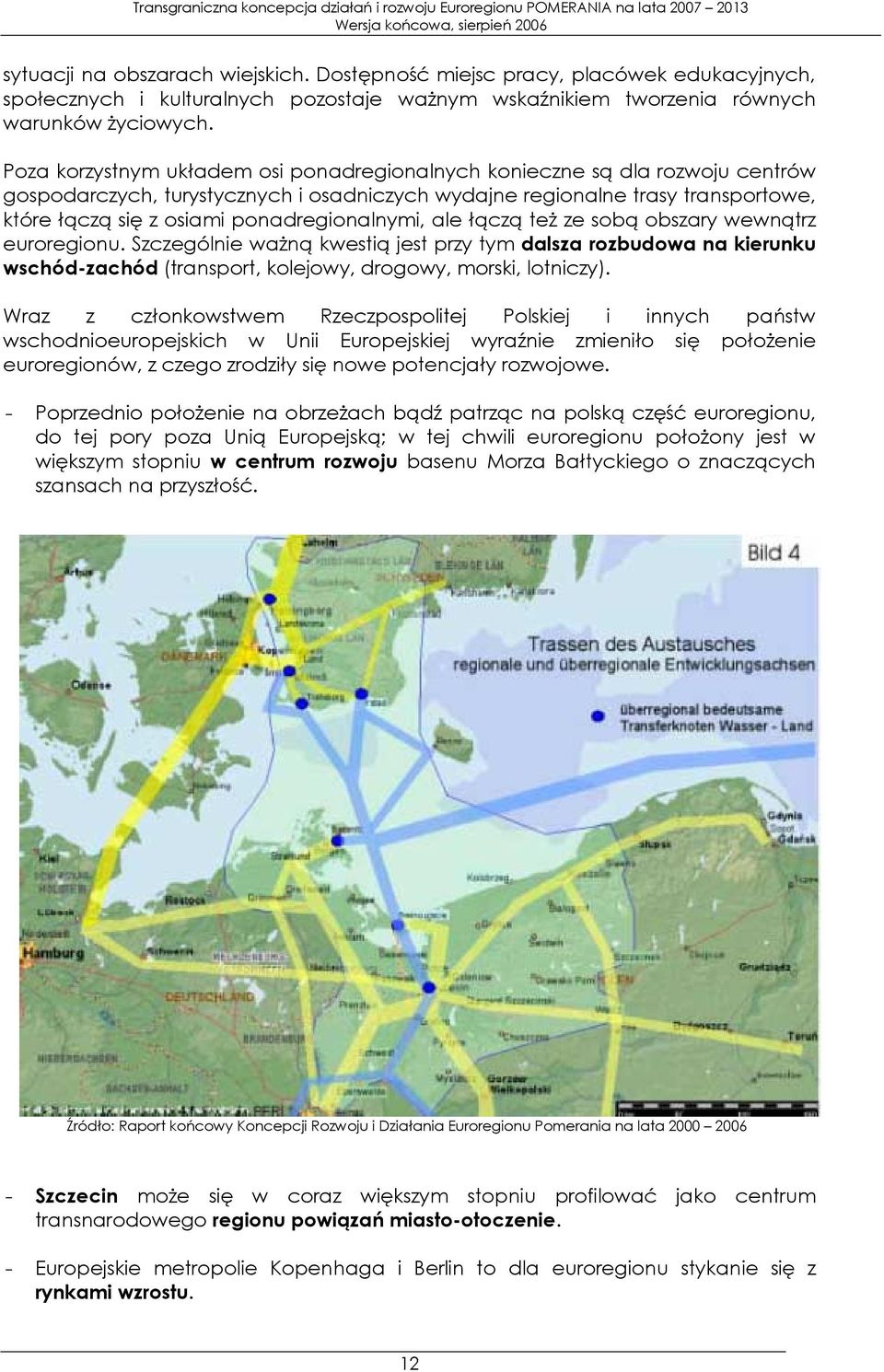 ponadregionalnymi, ale łączą też ze sobą obszary wewnątrz euroregionu.