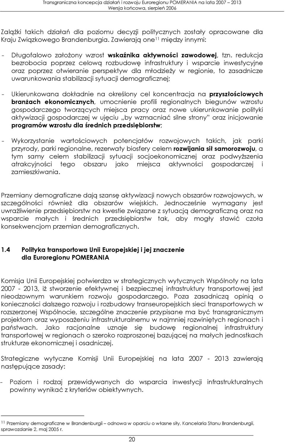 redukcja bezrobocia poprzez celową rozbudowę infrastruktury i wsparcie inwestycyjne oraz poprzez otwieranie perspektyw dla młodzieży w regionie, to zasadnicze uwarunkowania stabilizacji sytuacji