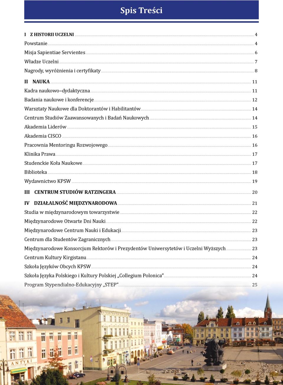 .. 16 Pracownia Mentoringu Rozwojowego... 16 Klinika Prawa... 17 Studenckie Koła Naukowe... 17 Biblioteka... 18 Wydawnictwo KPSW... 19 III CENTRUM STUDIÓW RATZINGERA... 20 IV DZIAŁALNOŚĆ MIĘDZYNARODOWA.