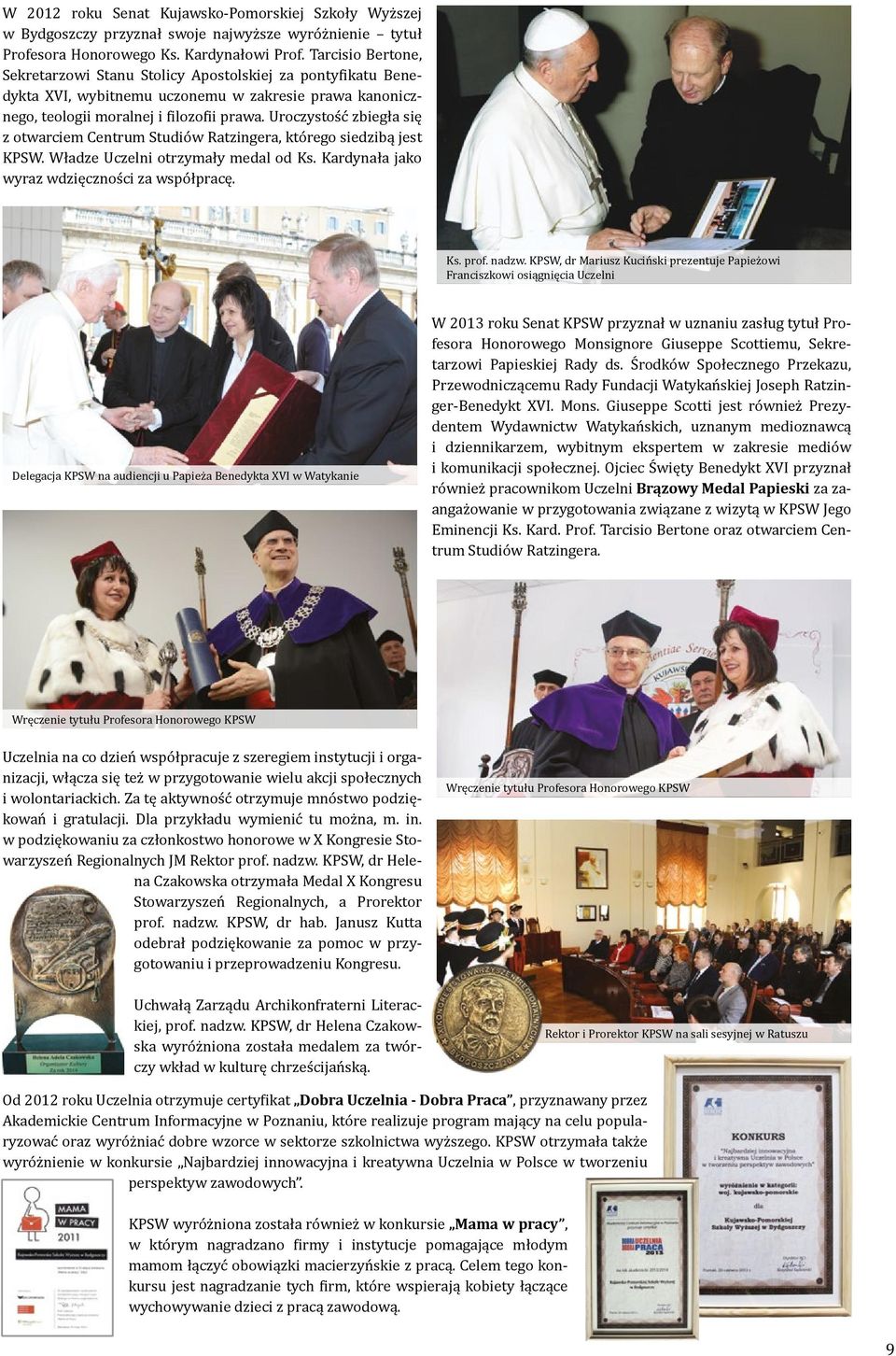 Uroczystość zbiegła się z otwarciem Centrum Studiów Ratzingera, którego siedzibą jest KPSW. Władze Uczelni otrzymały medal od Ks.