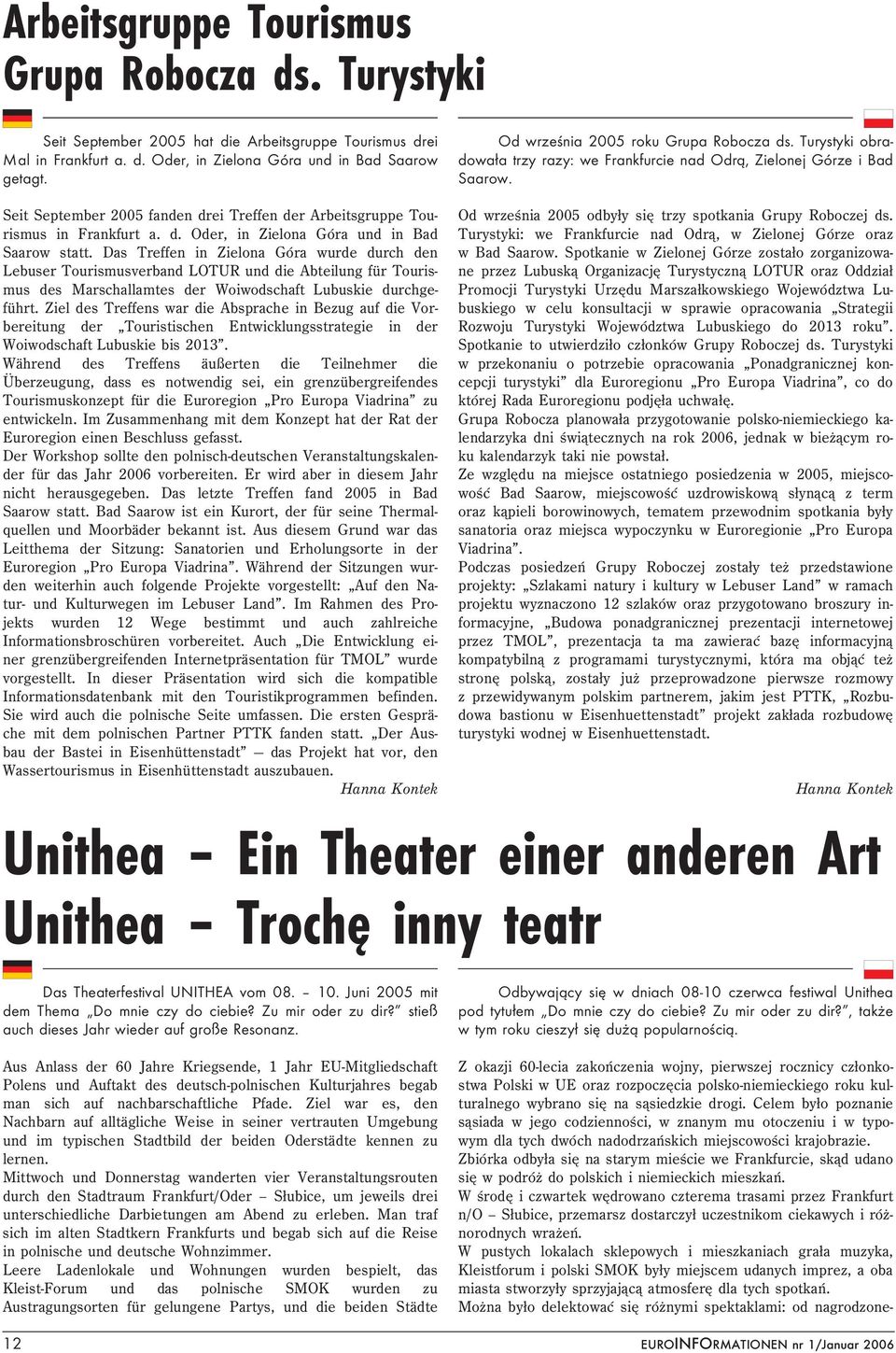 Seit Septem ber 2005 fanden dreit reffen der A rbeitsgruppe T ourism O d w rześnia 2005 odbyły się trzy spotkania G rupy R oboczej ds. us in F rankfurt a. d. O der, in Z ielona G óra und in Bad T urystyki: w e F rankfurcie nad O drą, w Z ielonej G órze oraz S aarow statt.