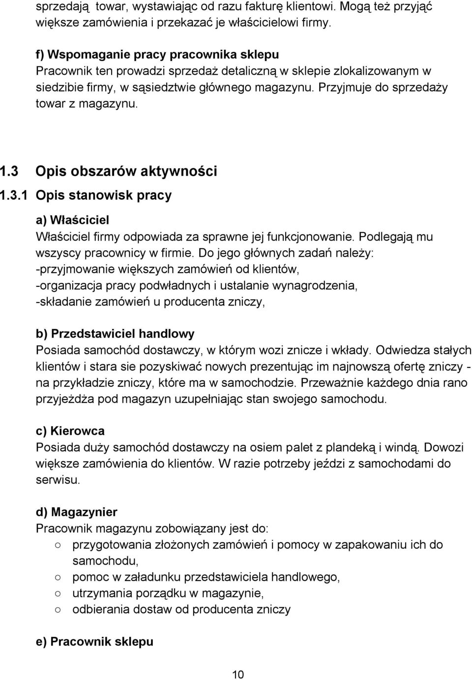 1.3 Opis obszarów aktywności 1.3.1 Opis stanowisk pracy a) Właściciel Właściciel firmy odpowiada za sprawne jej funkcjonowanie. Podlegają mu wszyscy pracownicy w firmie.