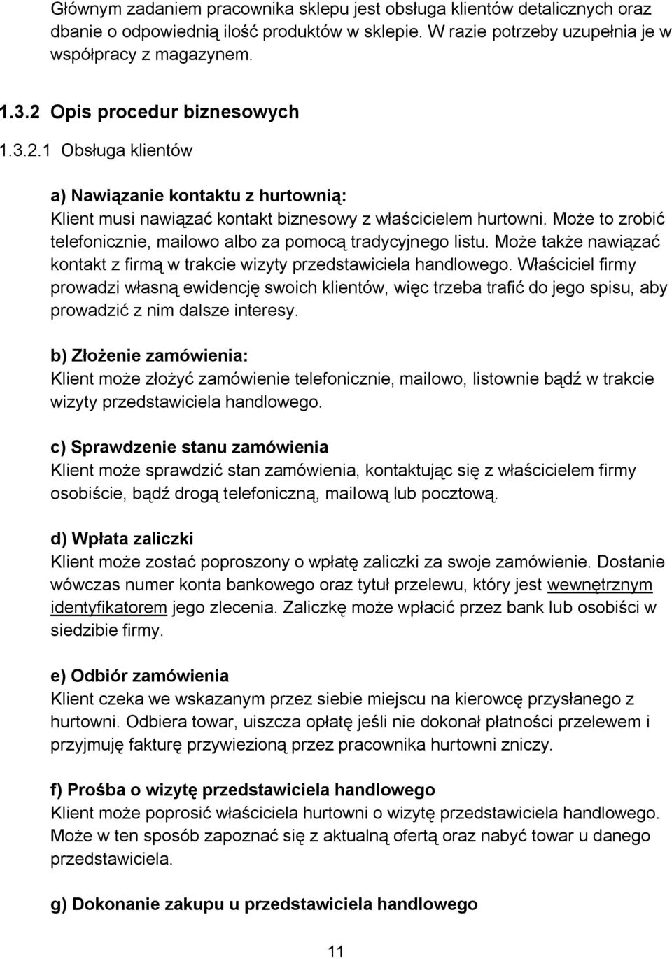 Może to zrobić telefonicznie, mailowo albo za pomocą tradycyjnego listu. Może także nawiązać kontakt z firmą w trakcie wizyty przedstawiciela handlowego.