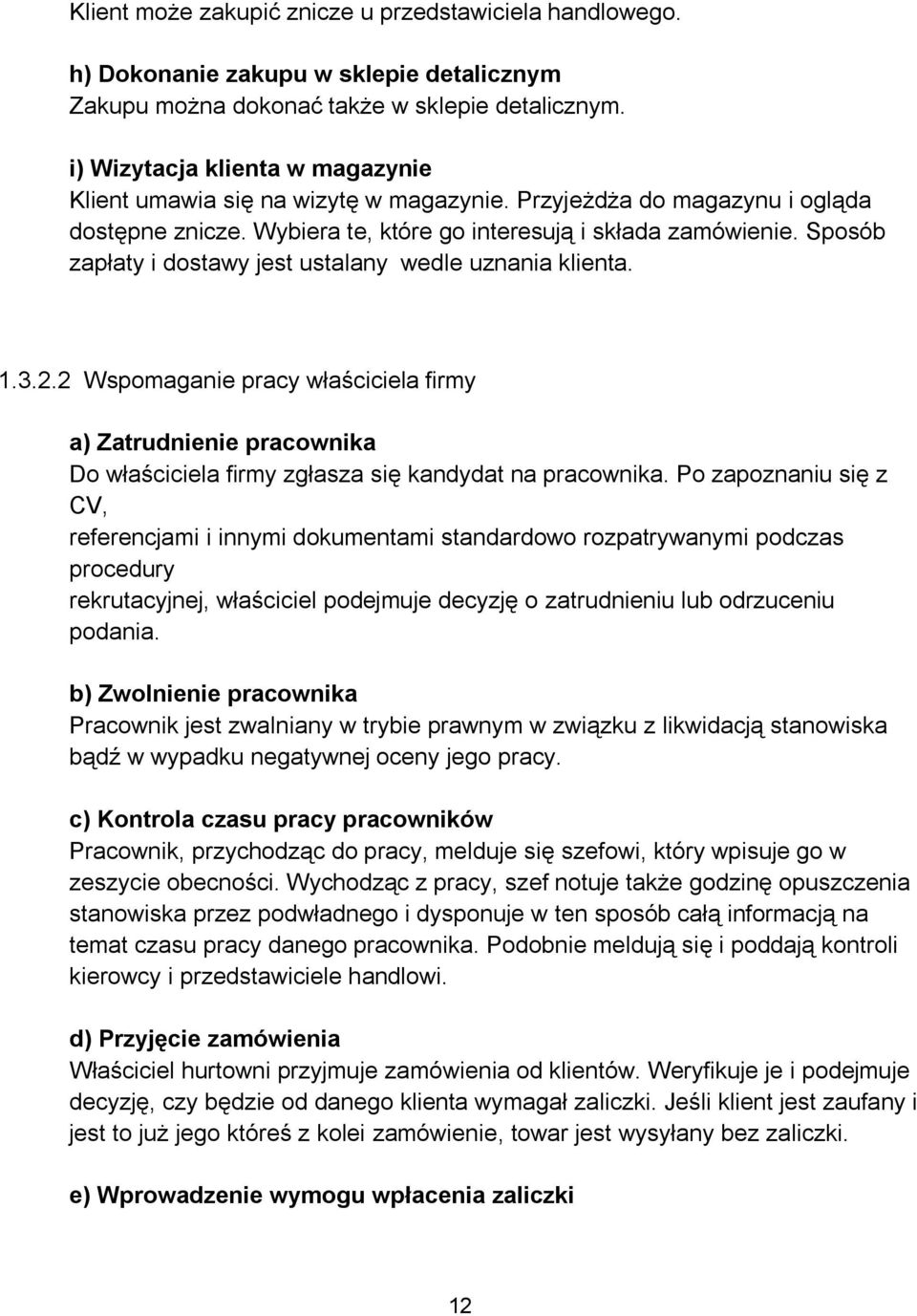 Sposób zapłaty i dostawy jest ustalany wedle uznania klienta. 1.3.2.2 Wspomaganie pracy właściciela firmy a) Zatrudnienie pracownika Do właściciela firmy zgłasza się kandydat na pracownika.