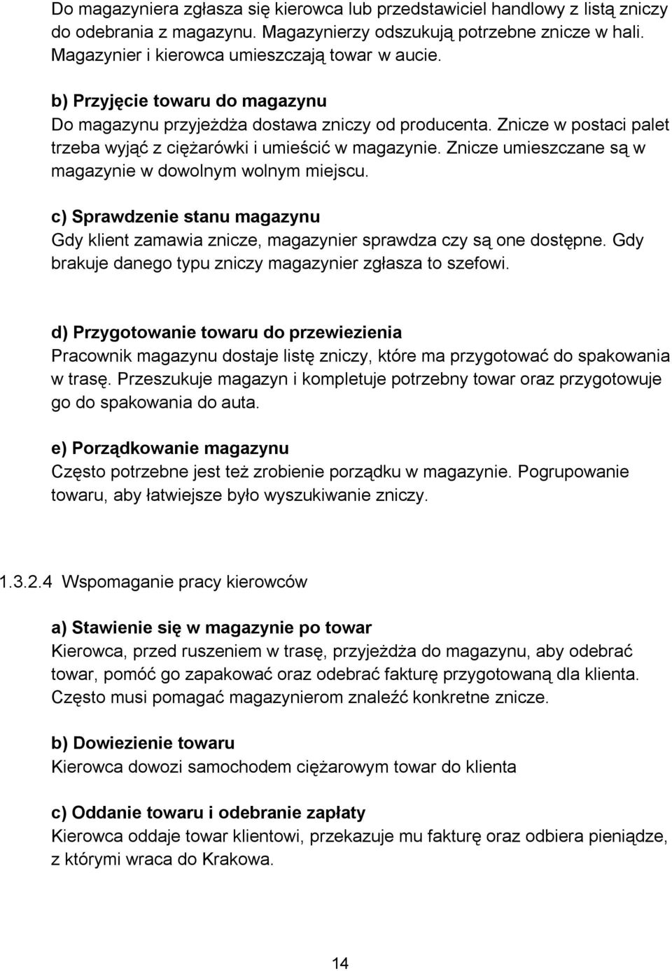 Znicze umieszczane są w magazynie w dowolnym wolnym miejscu. c) Sprawdzenie stanu magazynu Gdy klient zamawia znicze, magazynier sprawdza czy są one dostępne.