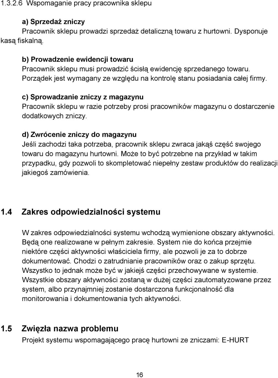 c) Sprowadzanie zniczy z magazynu Pracownik sklepu w razie potrzeby prosi pracowników magazynu o dostarczenie dodatkowych zniczy.