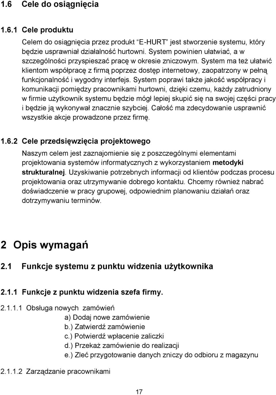 System ma też ułatwić klientom współpracę z firmą poprzez dostęp internetowy, zaopatrzony w pełną funkcjonalność i wygodny interfejs.