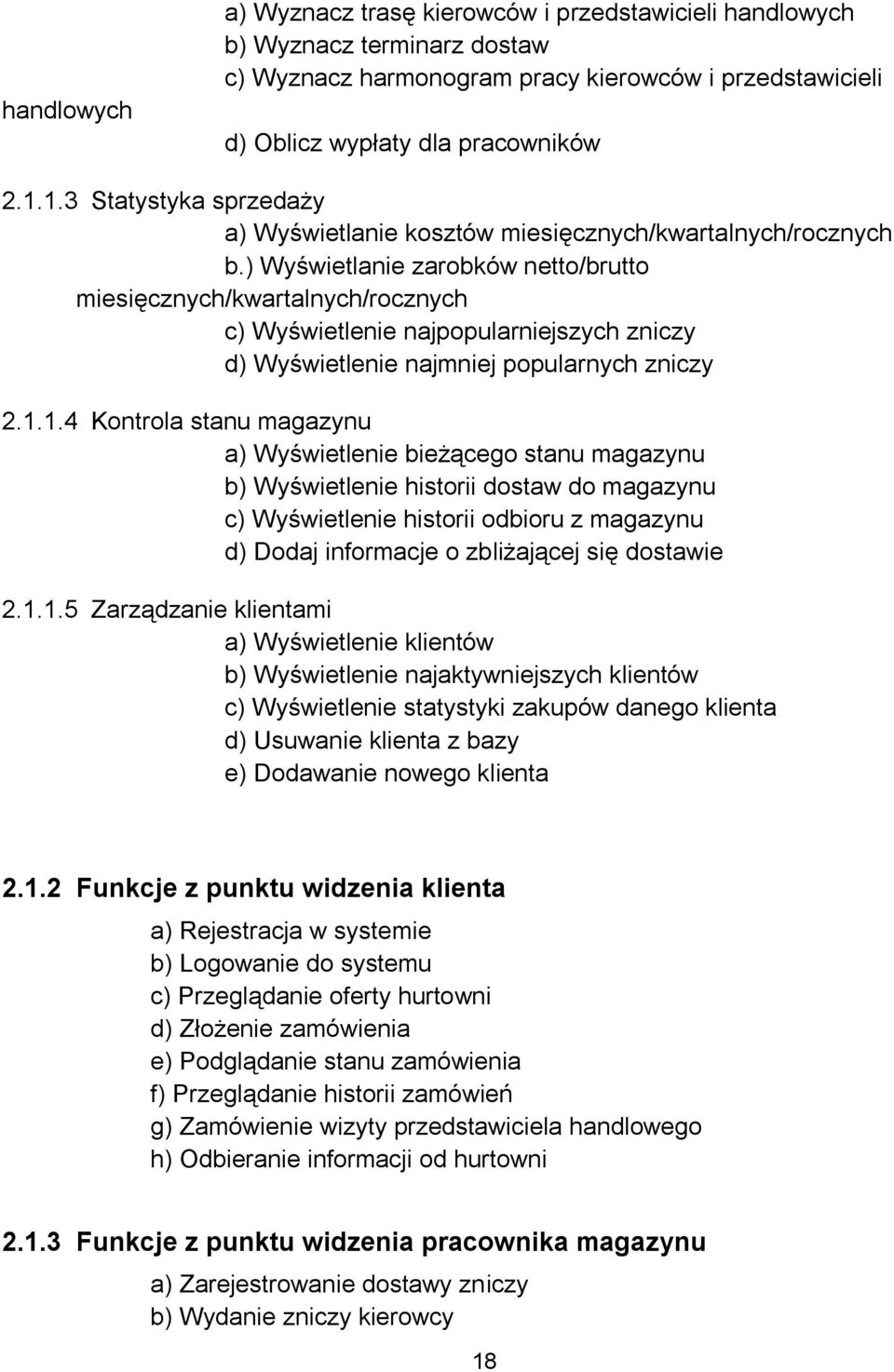 ) Wyświetlanie zarobków netto/brutto miesięcznych/kwartalnych/rocznych c) Wyświetlenie najpopularniejszych zniczy d) Wyświetlenie najmniej popularnych zniczy 2.1.