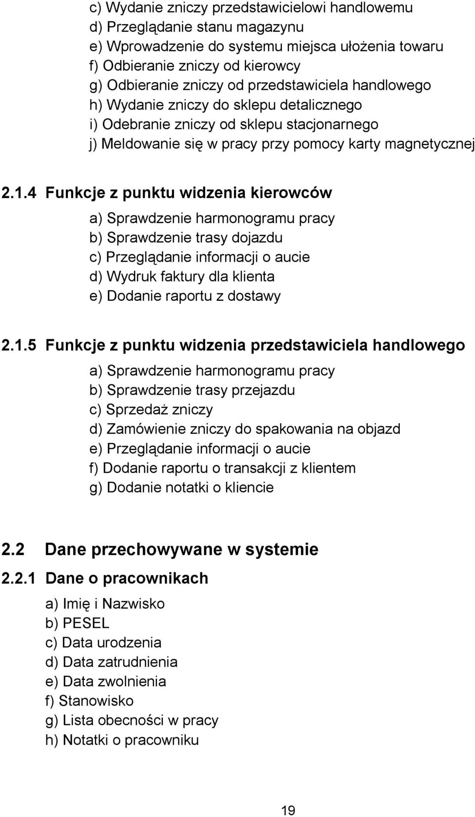 4 Funkcje z punktu widzenia kierowców a) Sprawdzenie harmonogramu pracy b) Sprawdzenie trasy dojazdu c) Przeglądanie informacji o aucie d) Wydruk faktury dla klienta e) Dodanie raportu z dostawy 2.1.