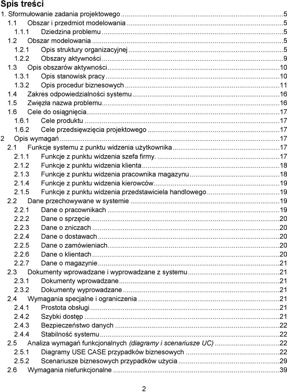 ..17 1.6.1 Cele produktu...17 1.6.2 Cele przedsięwzięcia projektowego...17 2 Opis wymagań...17 2.1 Funkcje systemu z punktu widzenia użytkownika...17 2.1.1 Funkcje z punktu widzenia szefa firmy....17 2.1.2 Funkcje z punktu widzenia klienta.