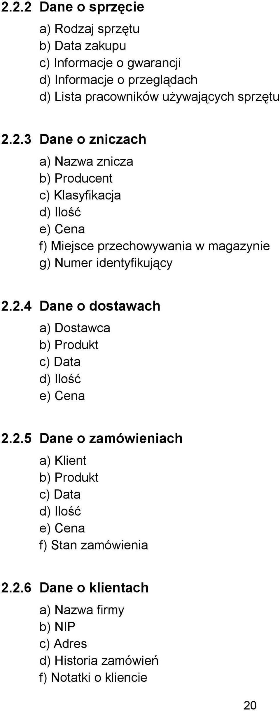 2.3 Dane o zniczach a) Nazwa znicza b) Producent c) Klasyfikacja d) Ilość e) Cena f) Miejsce przechowywania w magazynie g) Numer