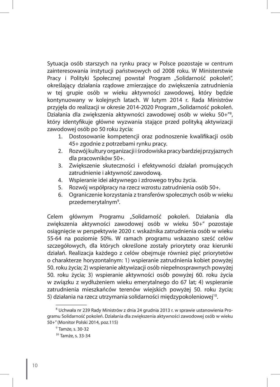 który będzie kontynuowany w kolejnych latach. W lutym 2014 r. Rada Ministrów przyjęła do realizacji w okresie 2014-2020 Program Solidarność pokoleń.