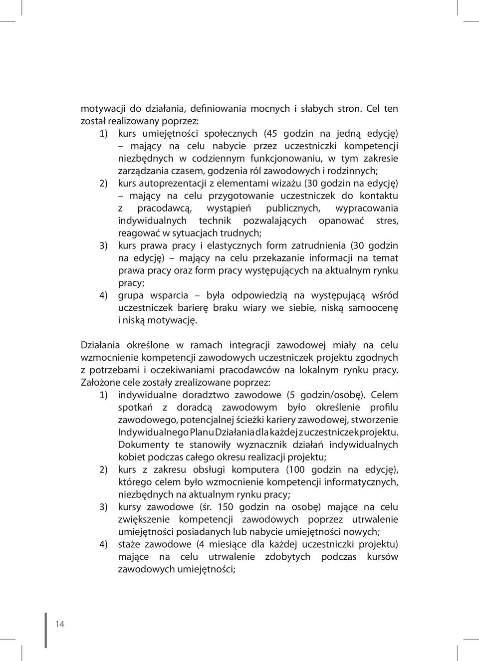 zakresie zarządzania czasem, godzenia ról zawodowych i rodzinnych; 2) kurs autoprezentacji z elementami wizażu (30 godzin na edycję) mający na celu przygotowanie uczestniczek do kontaktu z