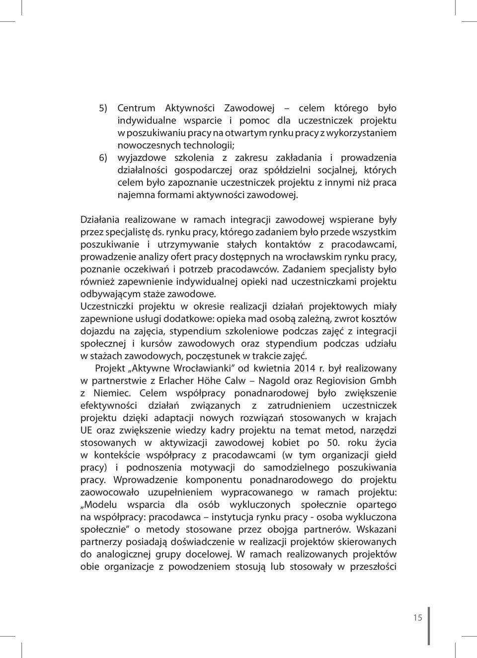 aktywności zawodowej. Działania realizowane w ramach integracji zawodowej wspierane były przez specjalistę ds.