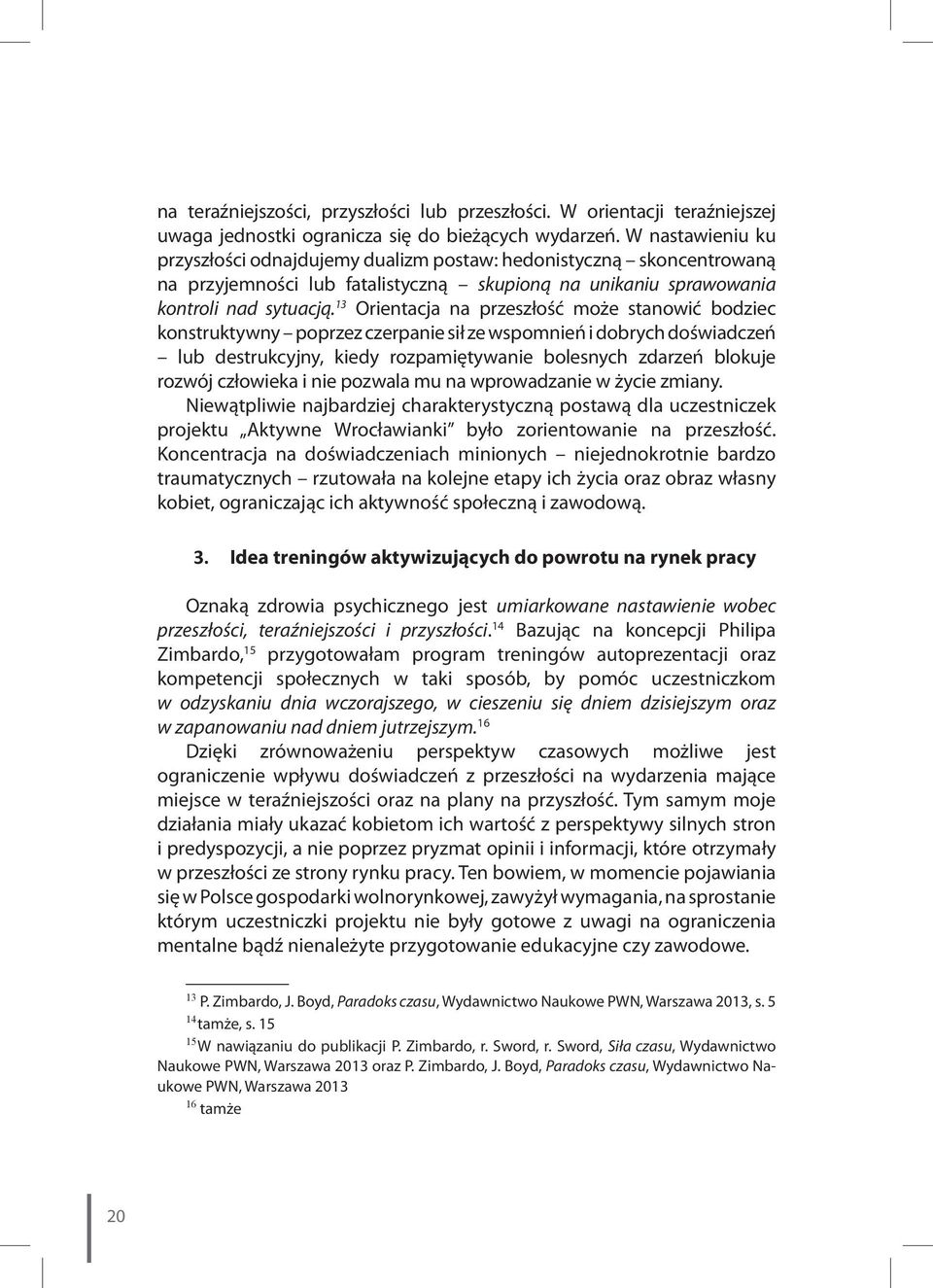 13 Orientacja na przeszłość może stanowić bodziec konstruktywny poprzez czerpanie sił ze wspomnień i dobrych doświadczeń lub destrukcyjny, kiedy rozpamiętywanie bolesnych zdarzeń blokuje rozwój