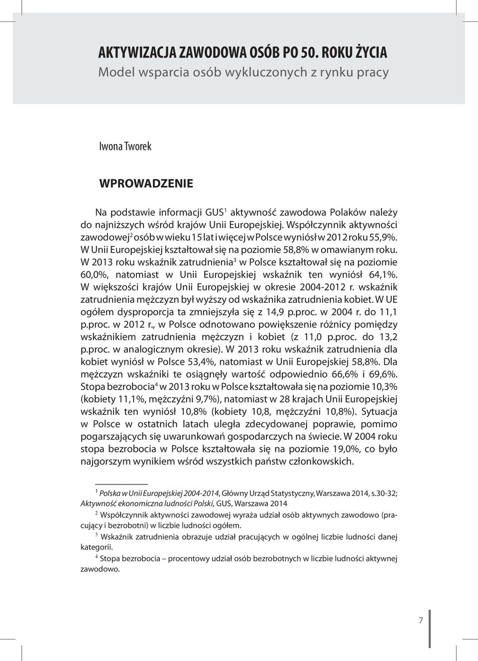 Współczynnik aktywności zawodowej 2 osób w wieku 15 lat i więcej w Polsce wyniósł w 2012 roku 55,9%. W Unii Europejskiej kształtował się na poziomie 58,8% w omawianym roku.