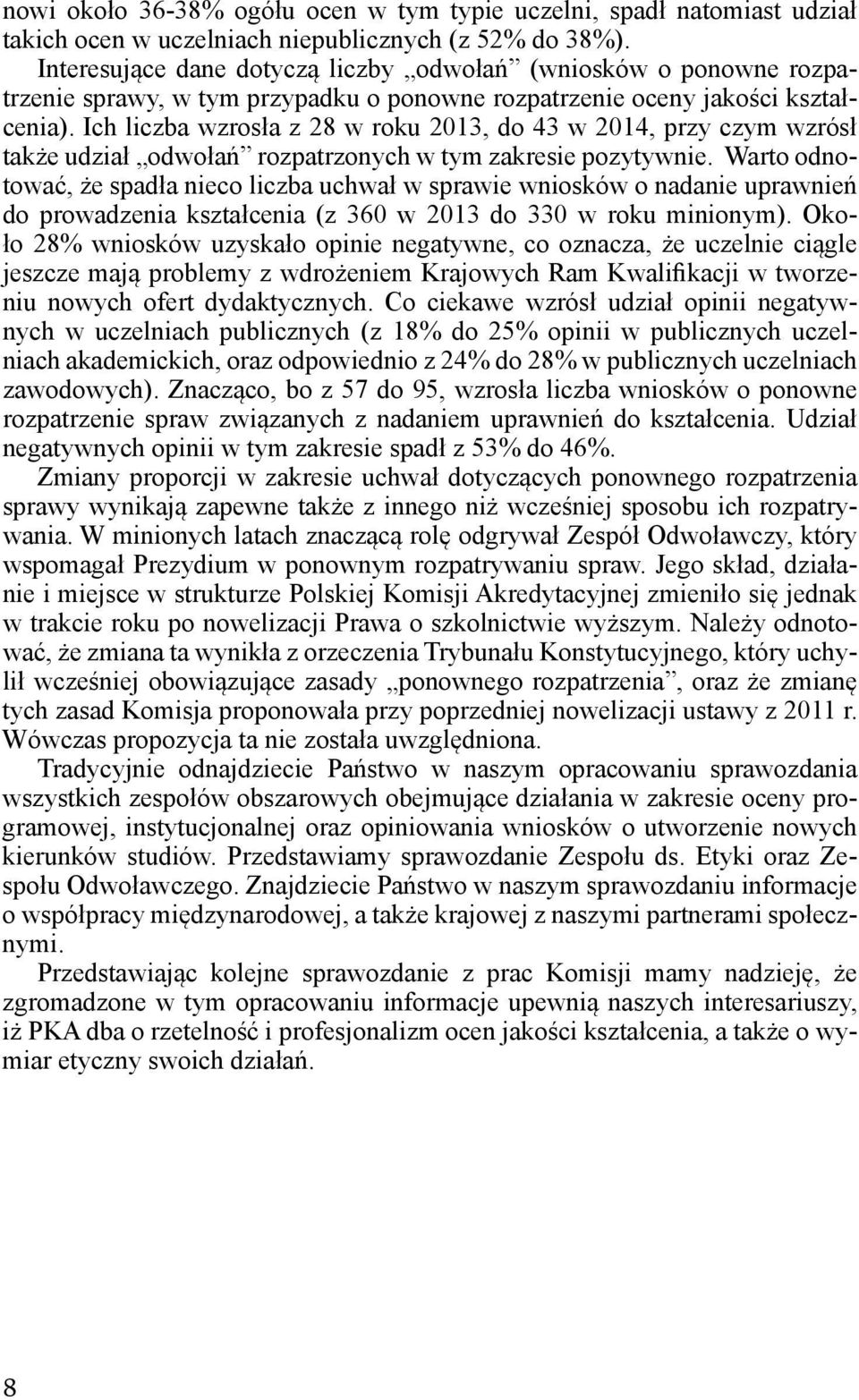 Ich liczba wzrosła z 28 w roku 203, do 43 w 204, przy czym wzrósł także udział odwołań rozpatrzonych w tym zakresie pozytywnie.