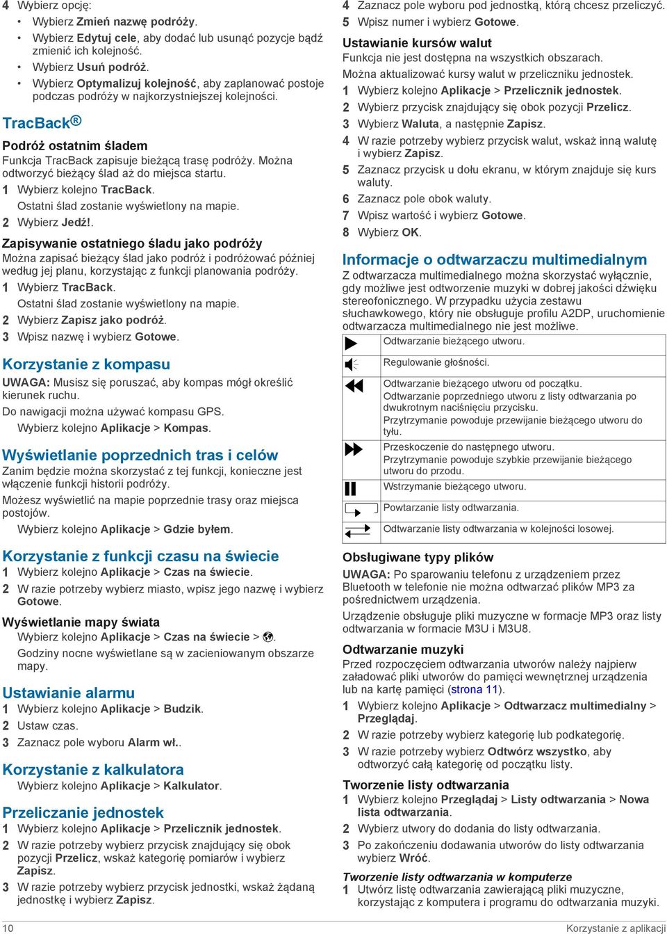 Można odtworzyć bieżący ślad aż do miejsca startu. 1 Wybierz kolejno TracBack. Ostatni ślad zostanie wyświetlony na mapie. 2 Wybierz Jedź!