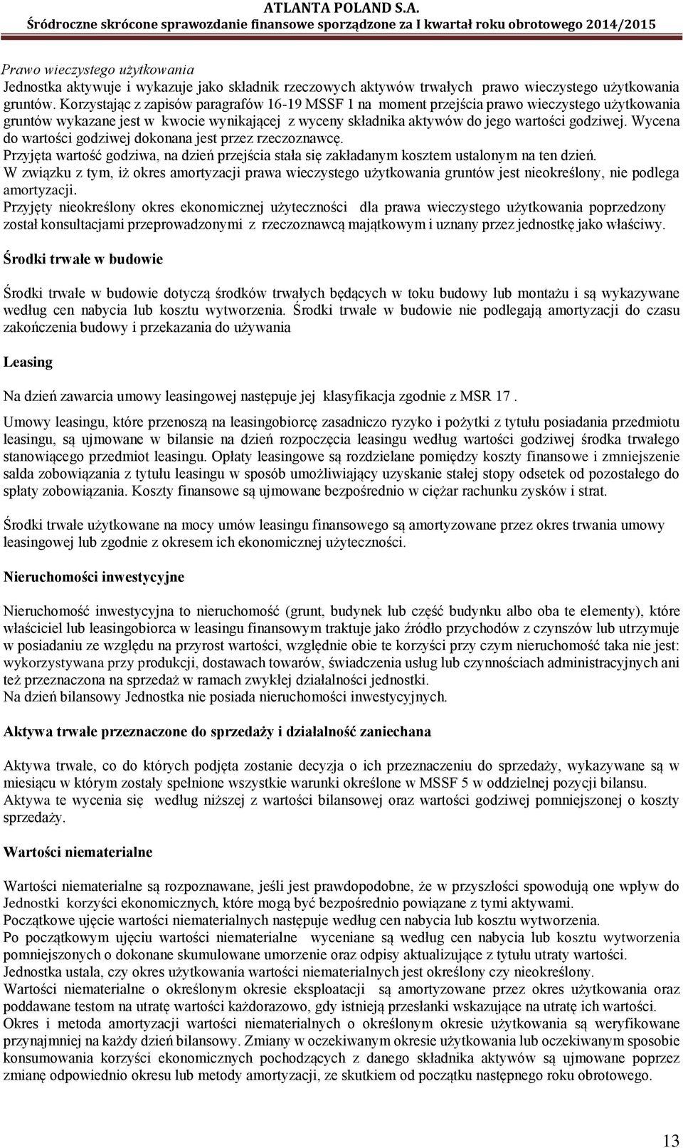 Wycena do wartości godziwej dokonana jest przez rzeczoznawcę. Przyjęta wartość godziwa, na dzień przejścia stała się zakładanym kosztem ustalonym na ten dzień.