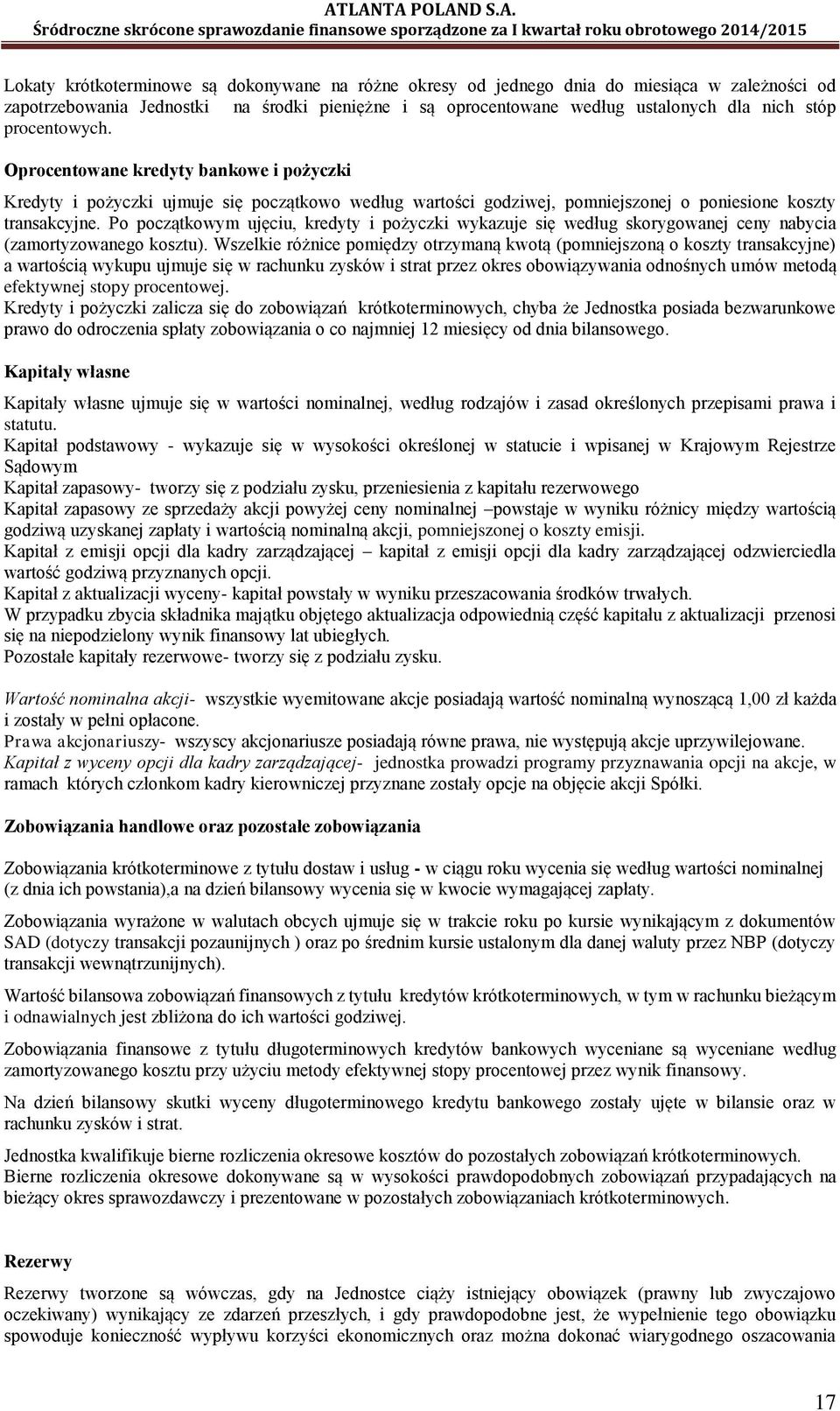 Po początkowym ujęciu, kredyty i pożyczki wykazuje się według skorygowanej ceny nabycia (zamortyzowanego kosztu).