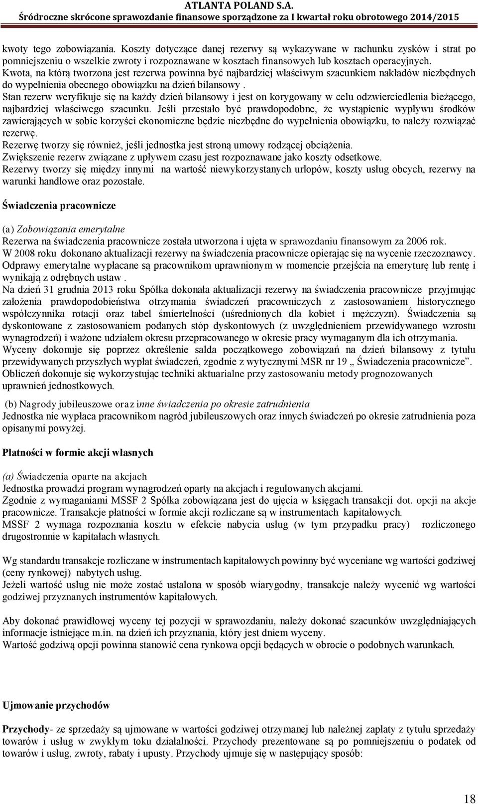 Stan rezerw weryfikuje się na każdy dzień bilansowy i jest on korygowany w celu odzwierciedlenia bieżącego, najbardziej właściwego szacunku.