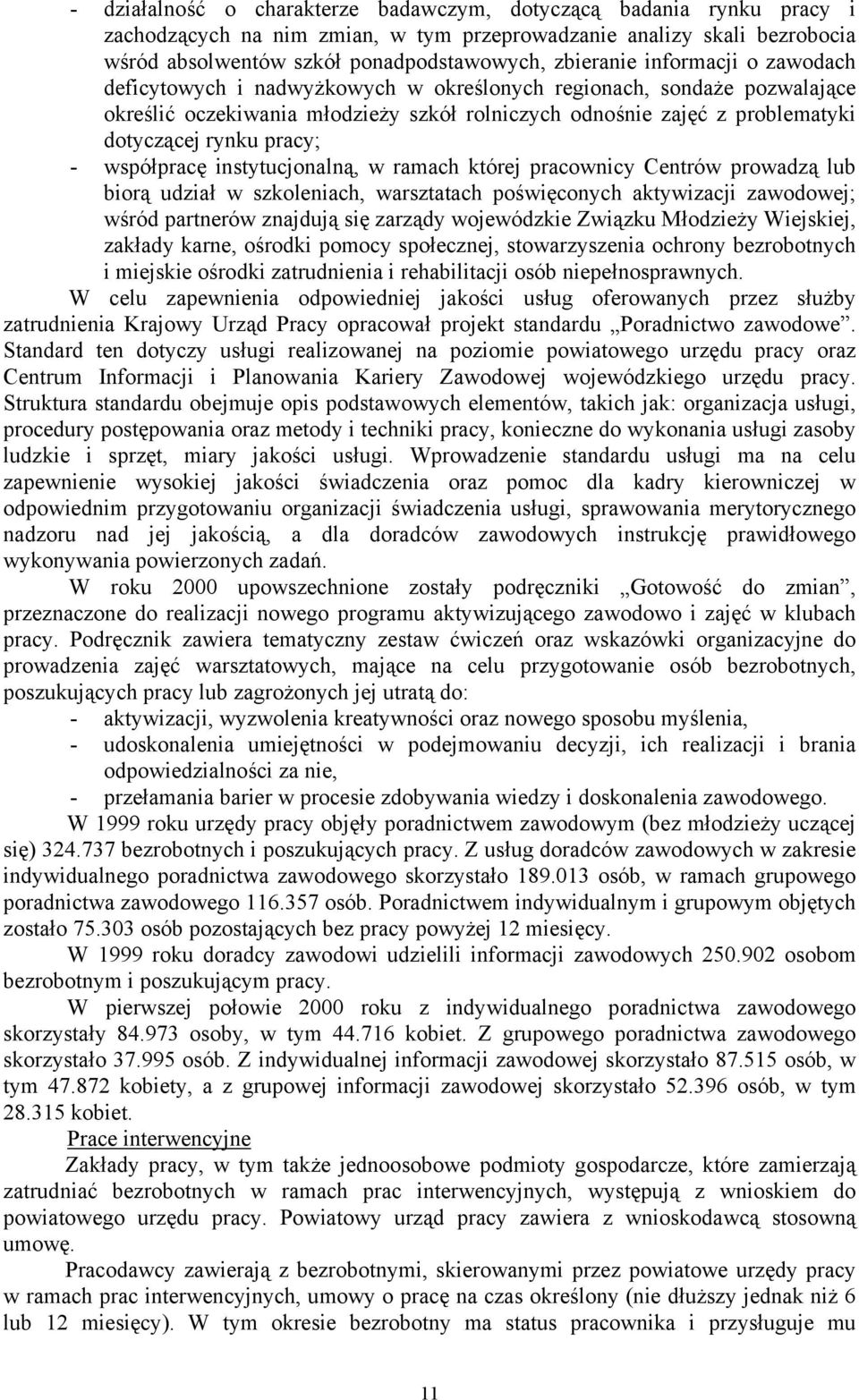 współpracę instytucjonalną, w ramach której pracownicy Centrów prowadzą lub biorą udział w szkoleniach, warsztatach poświęconych aktywizacji zawodowej; wśród partnerów znajdują się zarządy