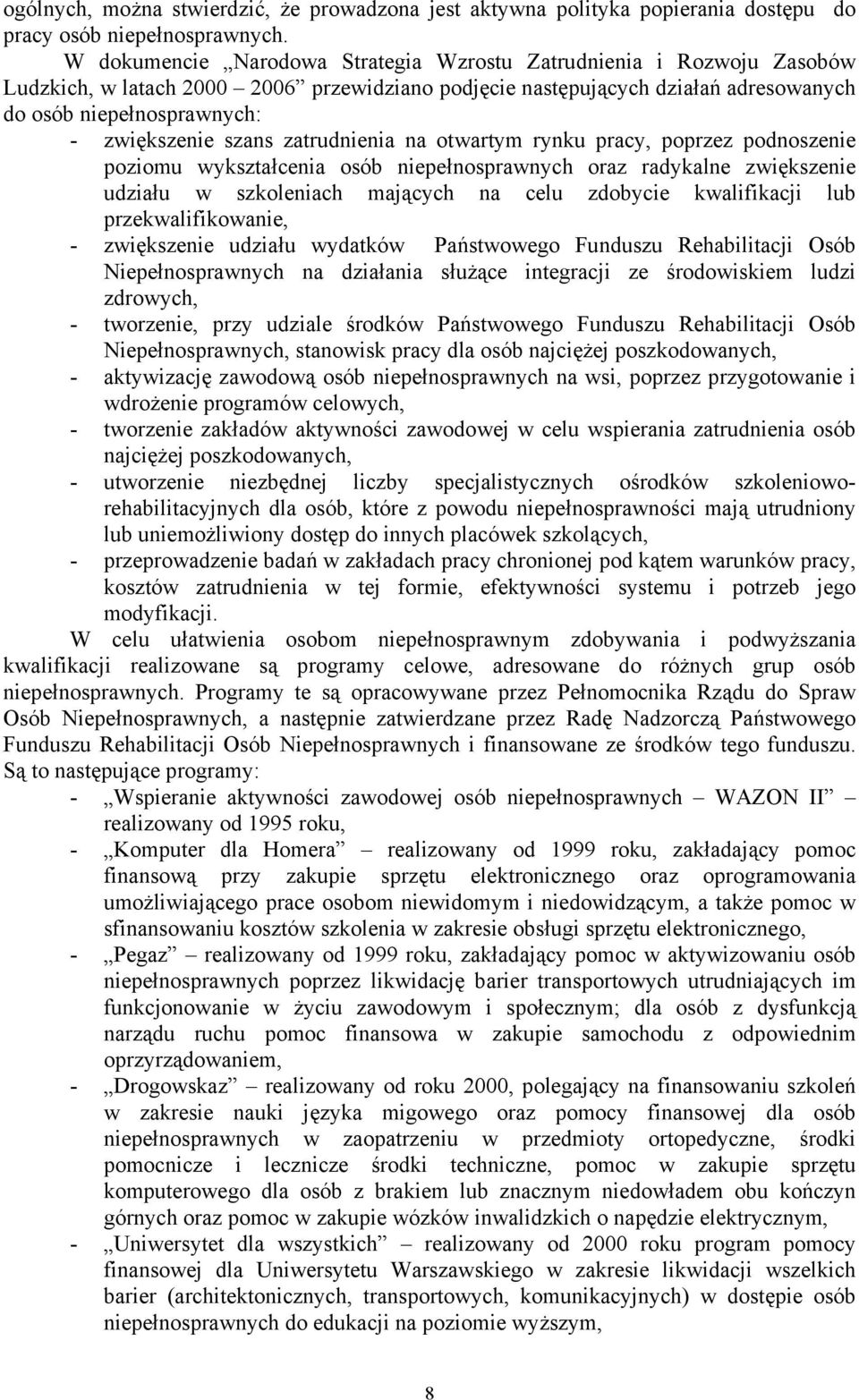 szans zatrudnienia na otwartym rynku pracy, poprzez podnoszenie poziomu wykształcenia osób niepełnosprawnych oraz radykalne zwiększenie udziału w szkoleniach mających na celu zdobycie kwalifikacji