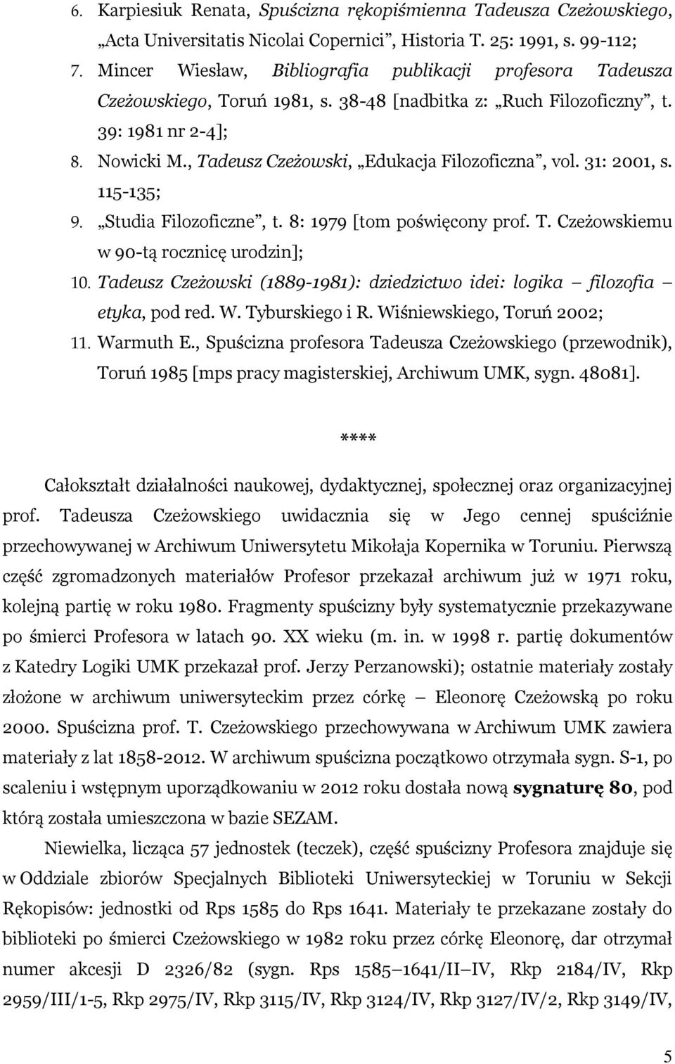 , Tadeusz Czeżowski, Edukacja Filozoficzna, vol. 31: 2001, s. 115-135; 9. Studia Filozoficzne, t. 8: 1979 [tom poświęcony prof. T. Czeżowskiemu w 90-tą rocznicę urodzin]; 10.