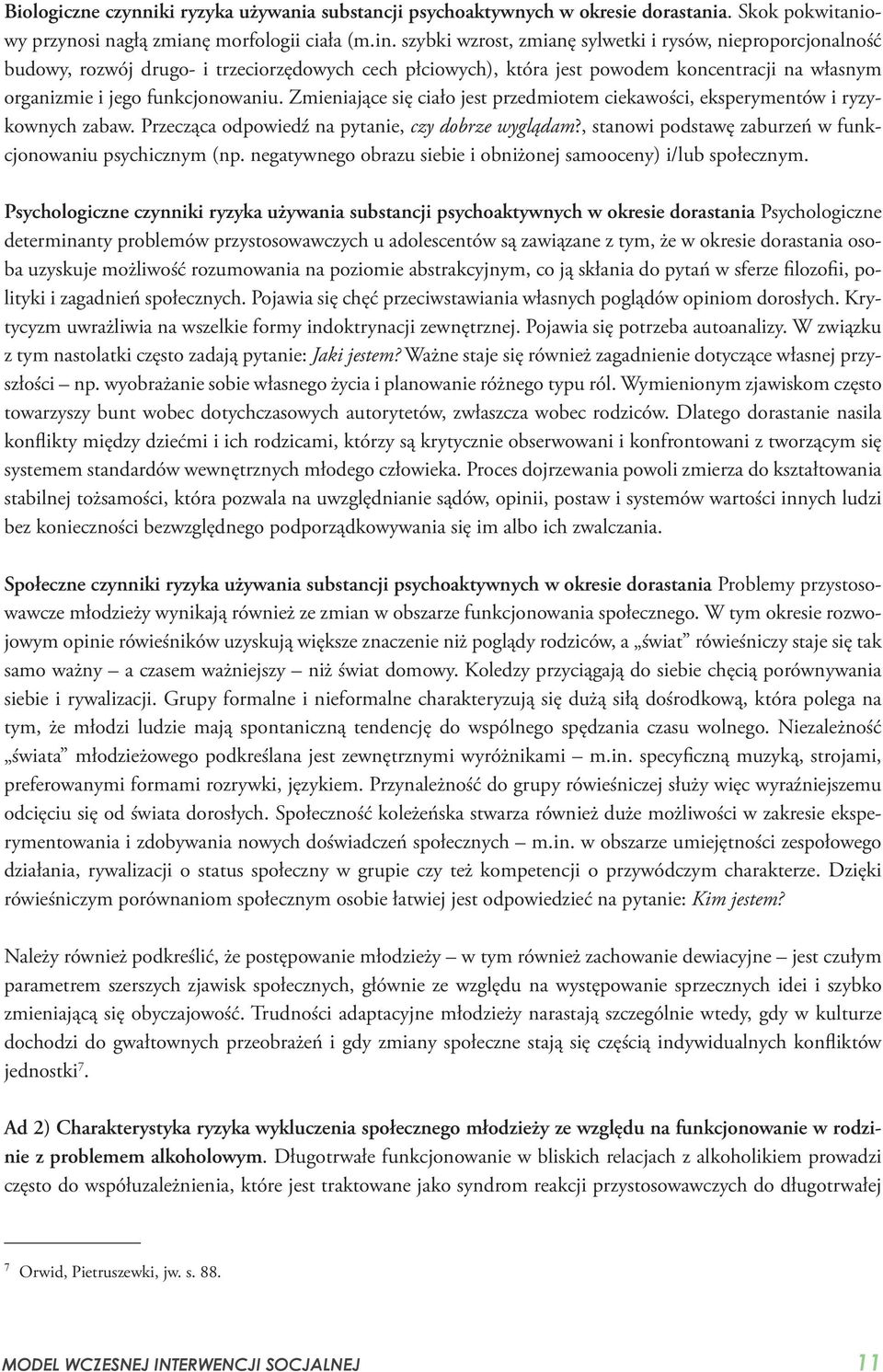 Zmieniające się ciało jest przedmiotem ciekawości, eksperymentów i ryzykownych zabaw. Przecząca odpowiedź na pytanie, czy dobrze wyglądam?, stanowi podstawę zaburzeń w funkcjonowaniu psychicznym (np.