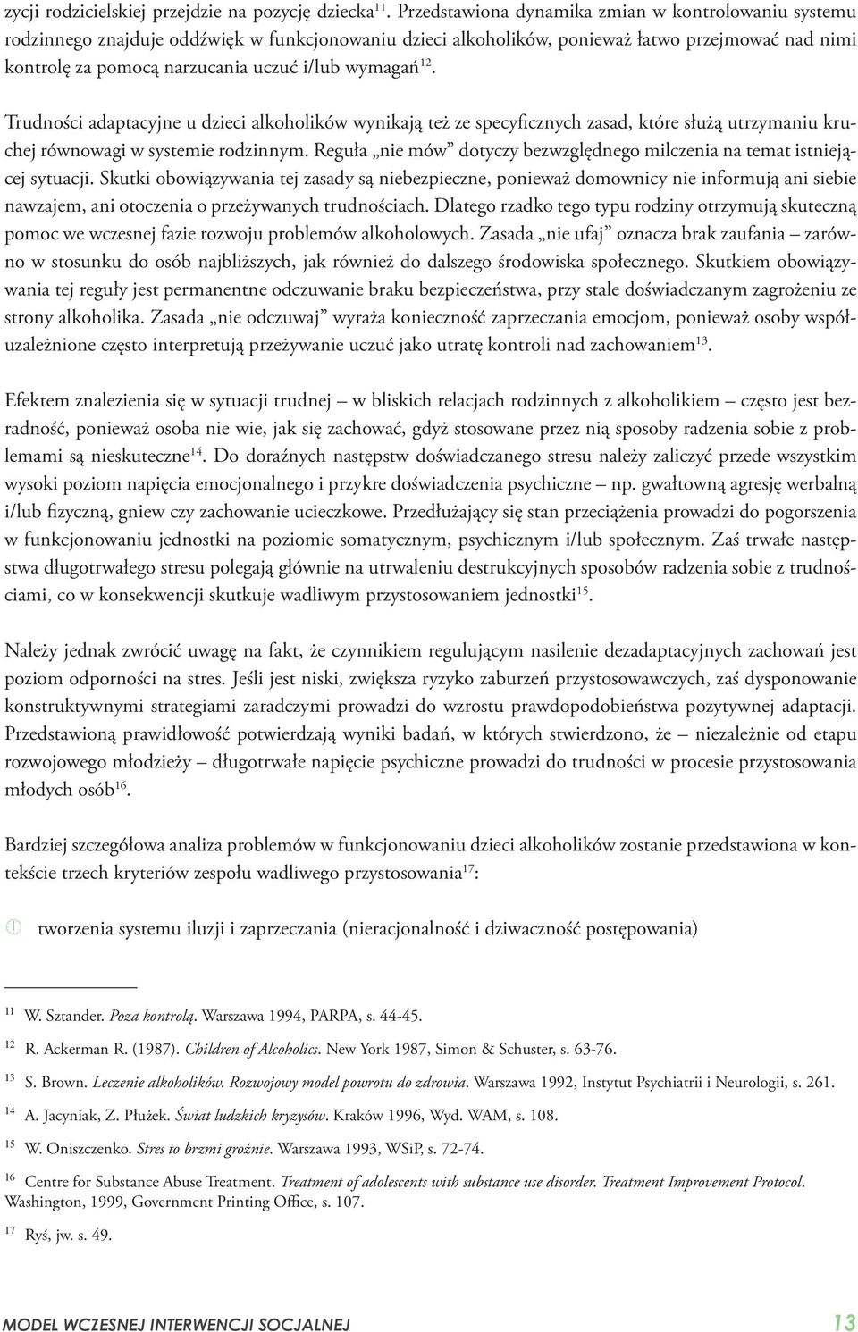 wymagań 12. Trudności adaptacyjne u dzieci alkoholików wynikają też ze specyficznych zasad, które służą utrzymaniu kruchej równowagi w systemie rodzinnym.