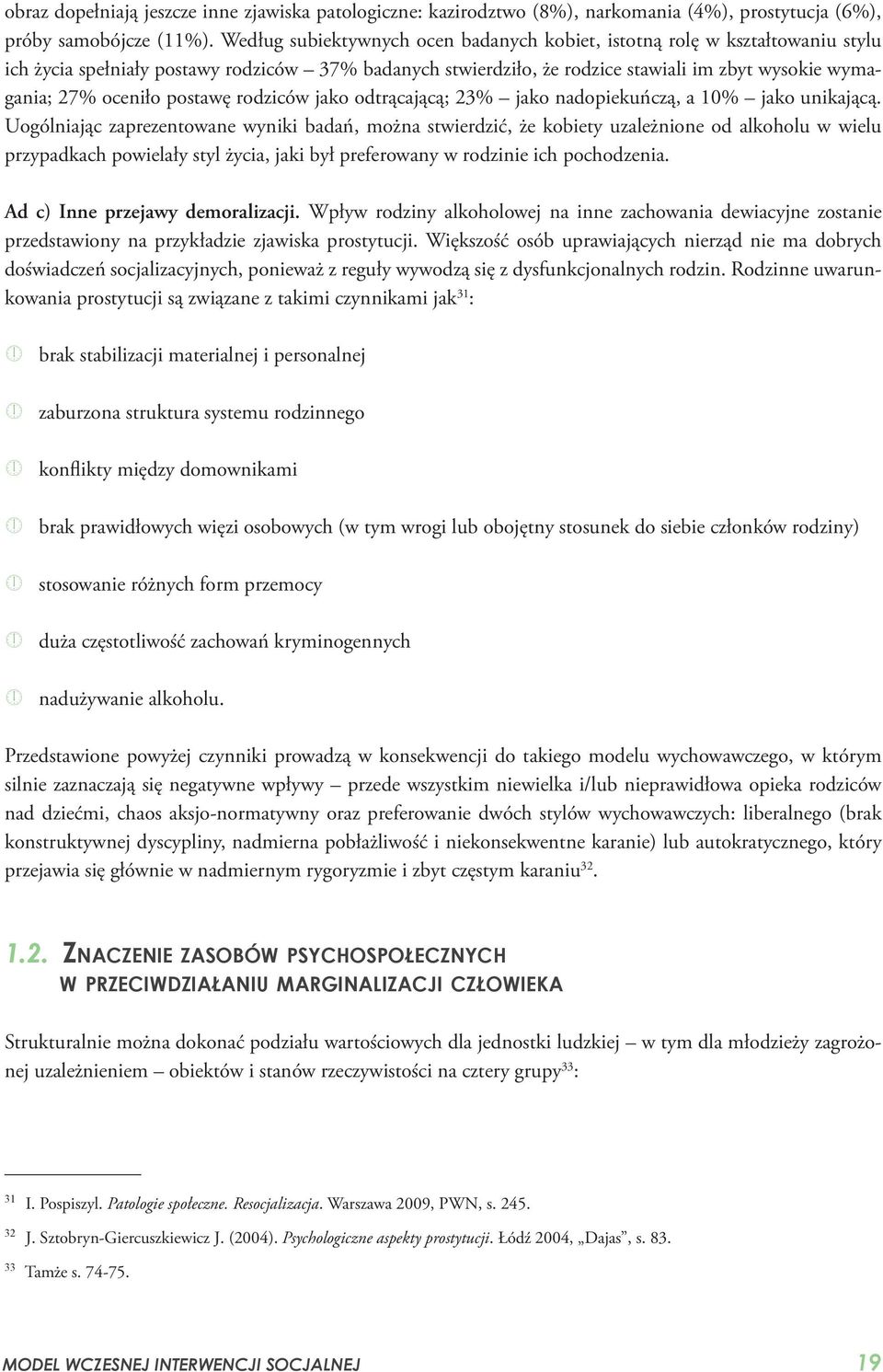 postawę rodziców jako odtrącającą; 23% jako nadopiekuńczą, a 10% jako unikającą.