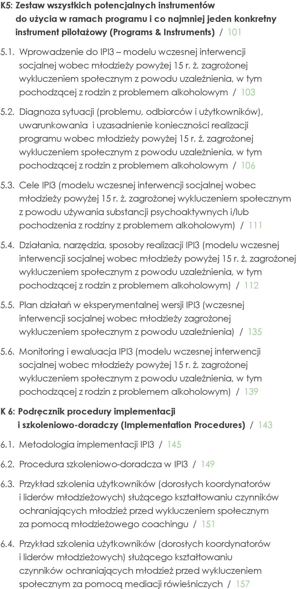 zagrożonej wykluczeniem społecznym z powodu uzależnienia, w tym pochodzącej z rodzin z problemem alkoholowym / 103 5.2.