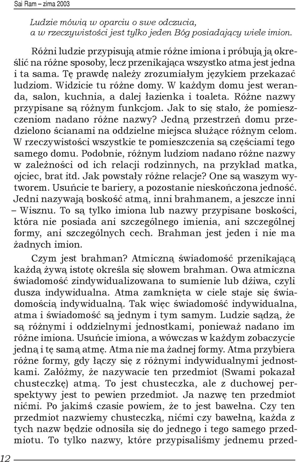 Widzicie tu różne domy. W każdym domu jest weranda, salon, kuchnia, a dalej łazienka i toaleta. Różne nazwy przypisane są różnym funkcjom. Jak to się stało, że pomieszczeniom nadano różne nazwy?