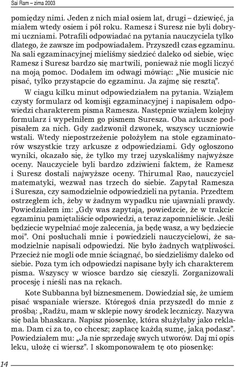 Na sali egzaminacyjnej mieliśmy siedzieć daleko od siebie, więc Ramesz i Suresz bardzo się martwili, ponieważ nie mogli liczyć na moją pomoc.