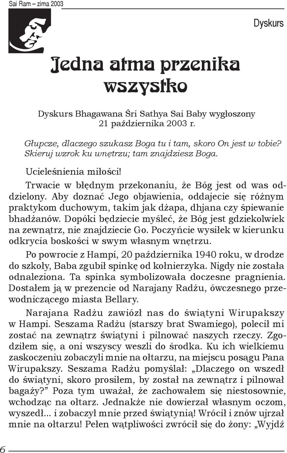 Aby doznać Jego objawienia, oddajecie się różnym praktykom duchowym, takim jak dżapa, dhjana czy śpiewanie bhadżanów. Dopóki będziecie myśleć, że Bóg jest gdziekolwiek na zewnątrz, nie znajdziecie Go.