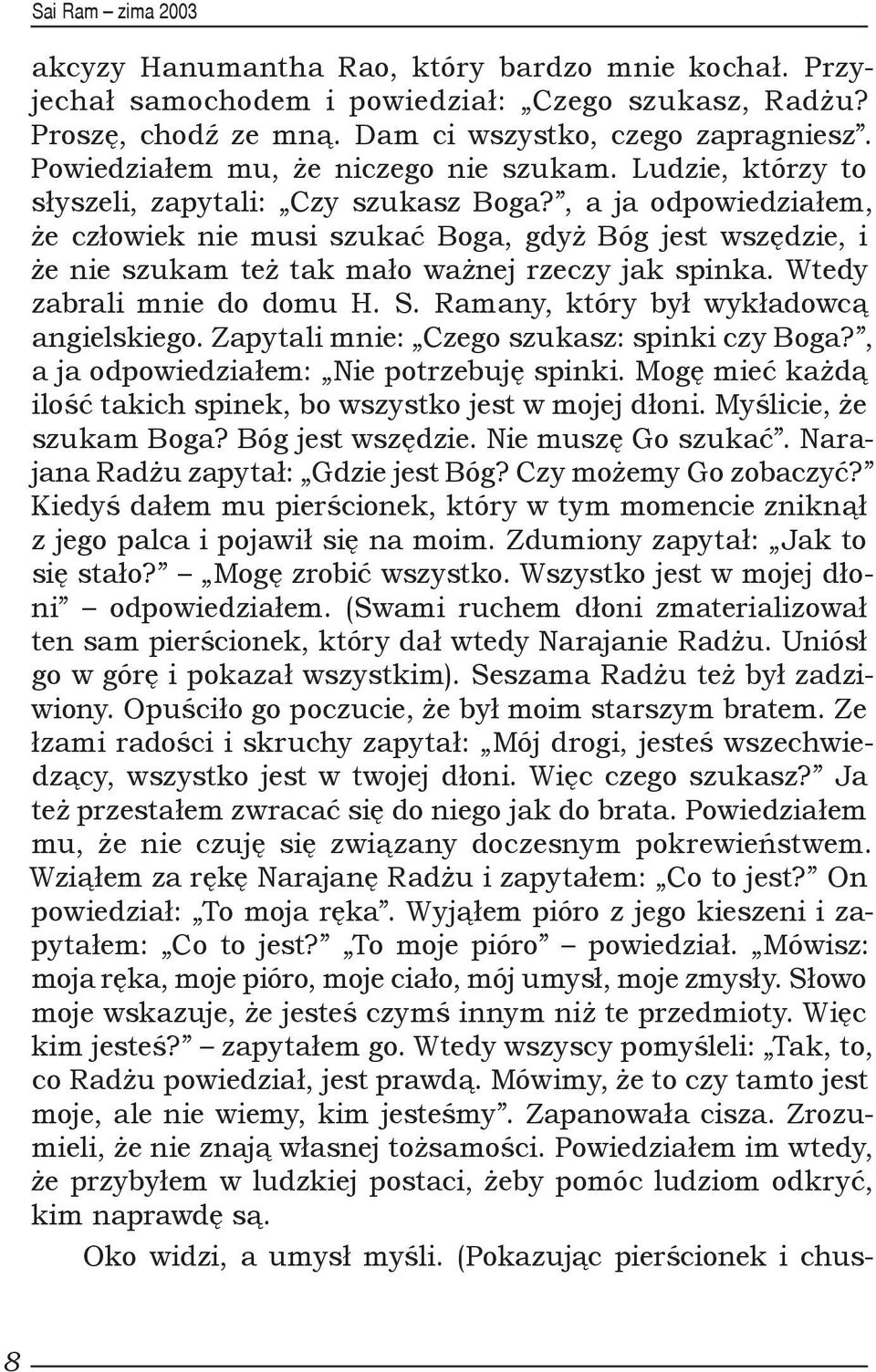 , a ja odpowiedziałem, że człowiek nie musi szukać Boga, gdyż Bóg jest wszędzie, i że nie szukam też tak mało ważnej rzeczy jak spinka. Wtedy zabrali mnie do domu H. S.