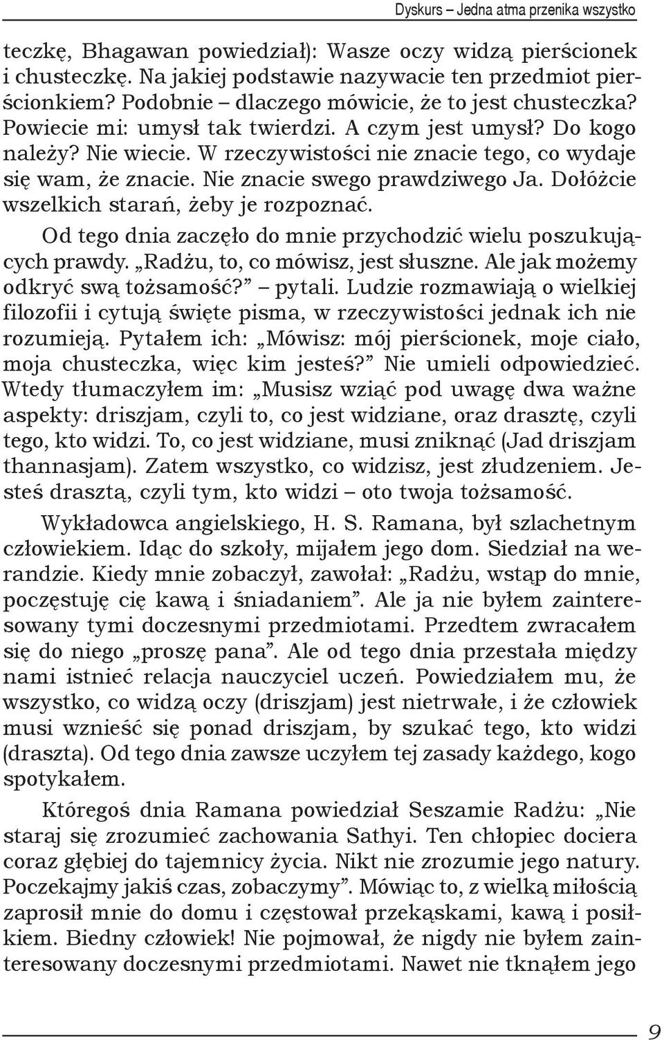 Nie znacie swego prawdziwego Ja. Dołóżcie wszelkich starań, żeby je rozpoznać. Od tego dnia zaczęło do mnie przychodzić wielu poszukujących prawdy. Radżu, to, co mówisz, jest słuszne.