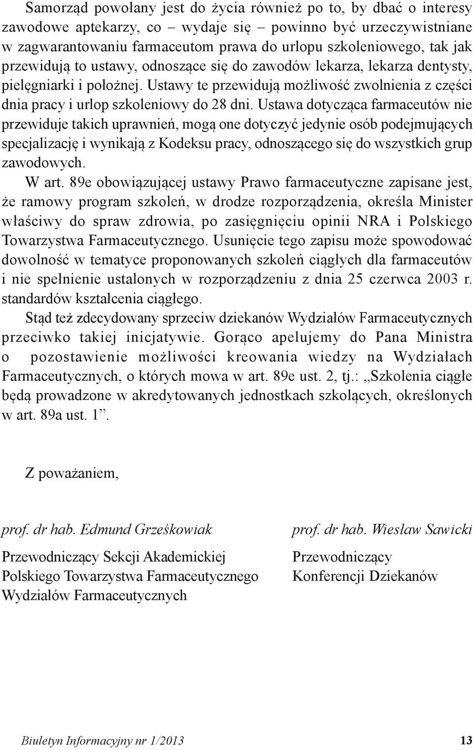 Ustawa dotycząca farmaceutów nie przewiduje takich uprawnień, mogą one dotyczyć jedynie osób podejmujących specjalizację i wynikają z Kodeksu pracy, odnoszącego się do wszystkich grup zawodowych.