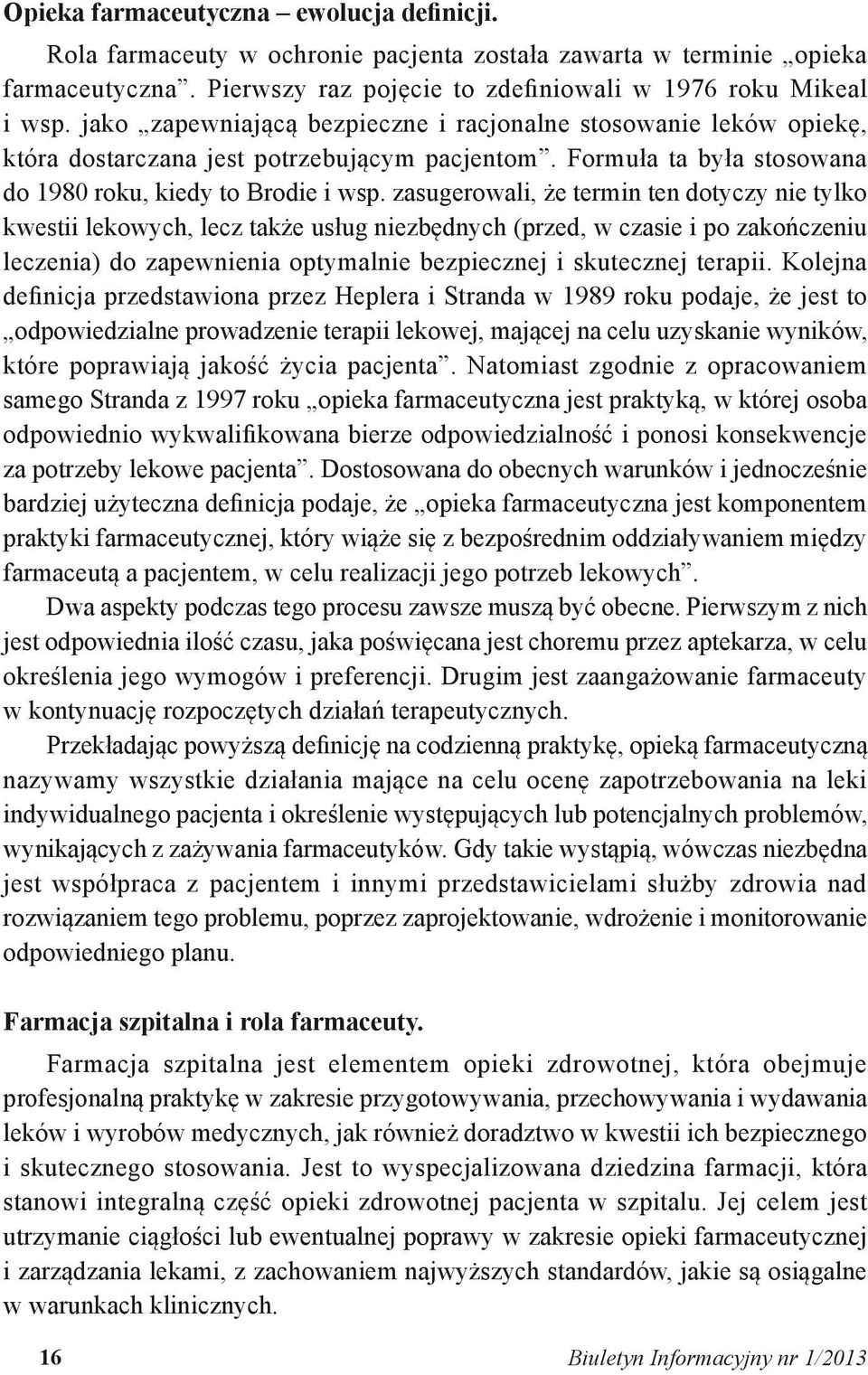 zasugerowali, że termin ten dotyczy nie tylko kwestii lekowych, lecz także usług niezbędnych (przed, w czasie i po zakończeniu leczenia) do zapewnienia optymalnie bezpiecznej i skutecznej terapii.